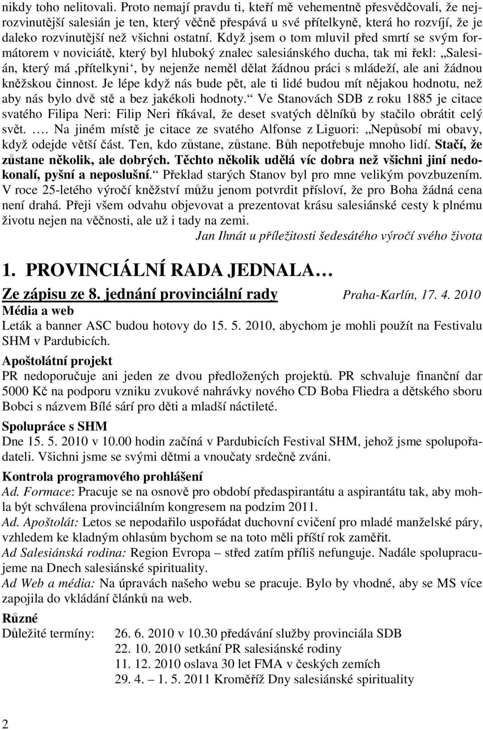 Když jsem o tom mluvil před smrtí se svým formátorem v noviciátě, který byl hluboký znalec salesiánského ducha, tak mi řekl: Salesián, který má,přítelkyni, by nejenže neměl dělat žádnou práci s