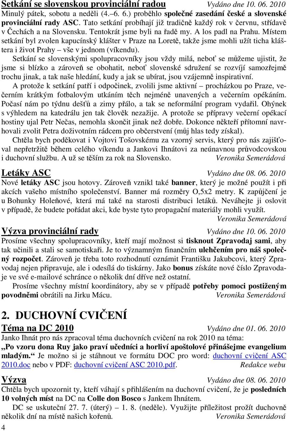 Místem setkání byl zvolen kapucínský klášter v Praze na Loretě, takže jsme mohli užít ticha kláštera i život Prahy vše v jednom (víkendu).