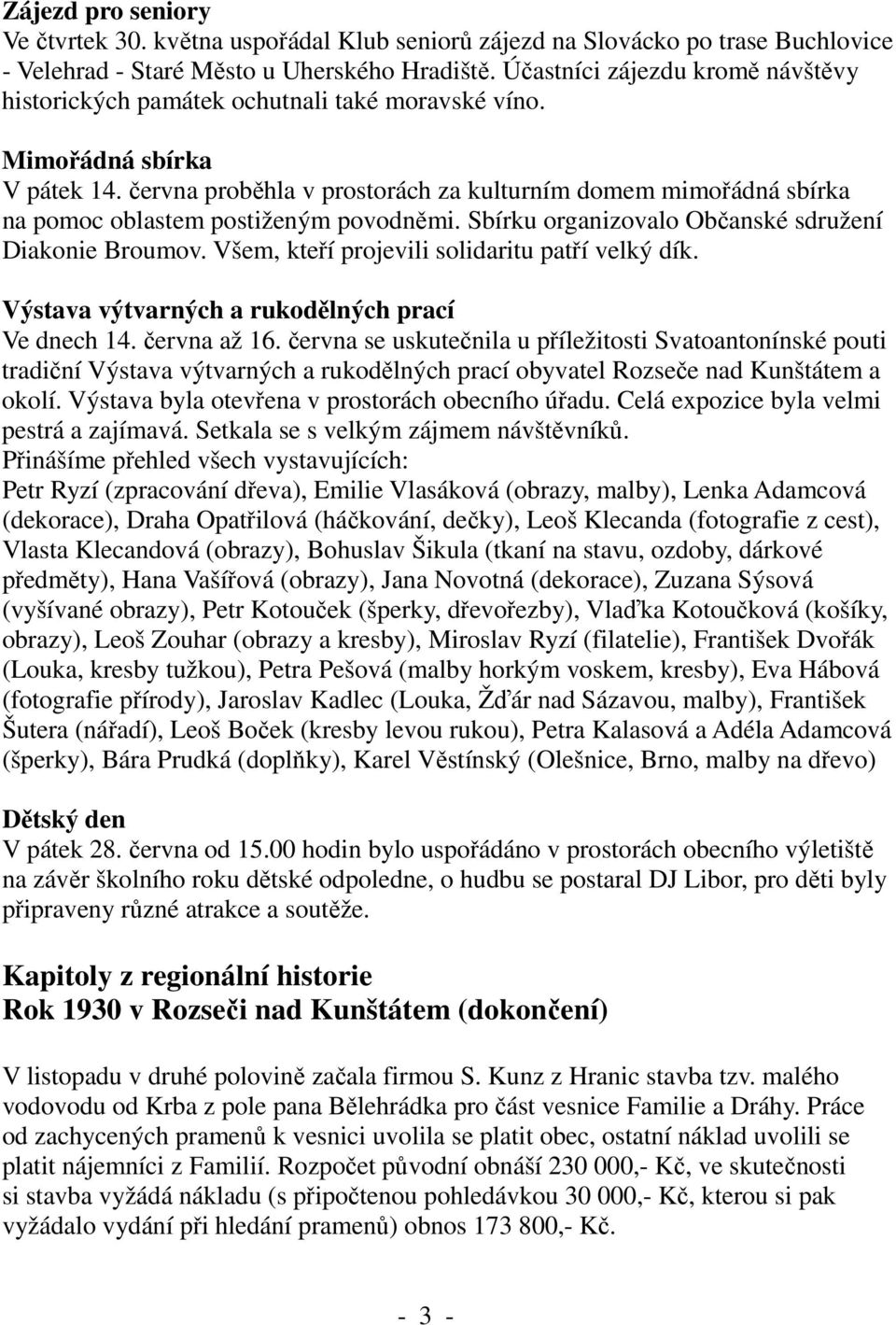 června proběhla v prostorách za kulturním domem mimořádná sbírka na pomoc oblastem postiženým povodněmi. Sbírku organizovalo Občanské sdružení Diakonie Broumov.