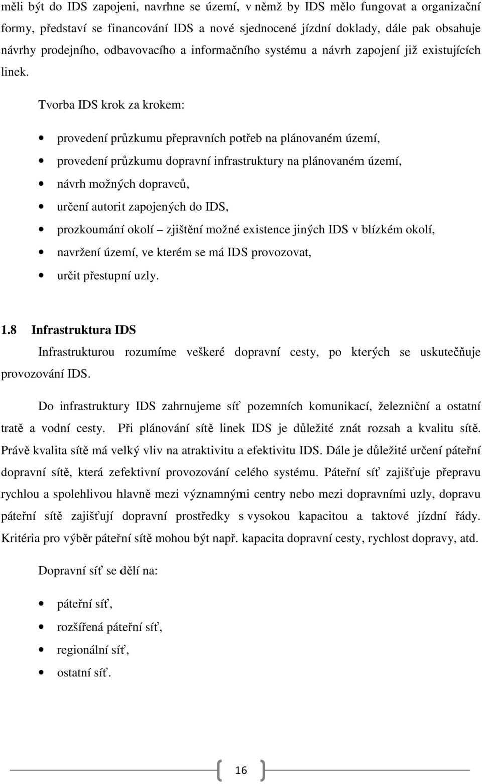 Tvorba IDS krok za krokem: provedení průzkumu přepravních potřeb na plánovaném území, provedení průzkumu dopravní infrastruktury na plánovaném území, návrh možných dopravců, určení autorit zapojených