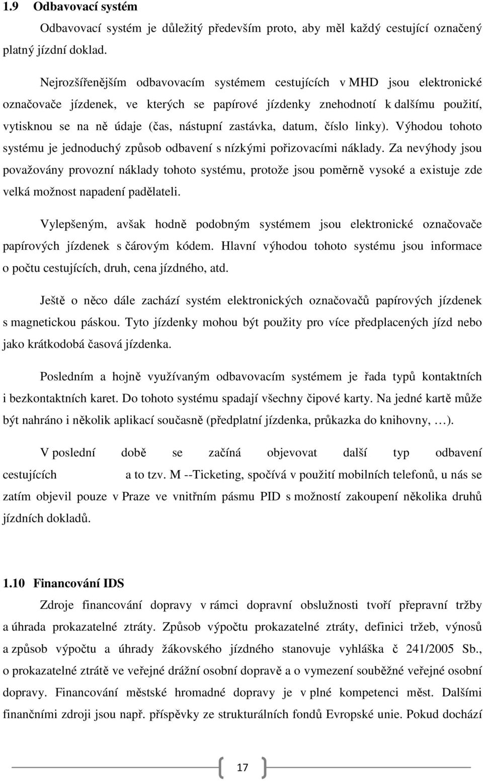 zastávka, datum, číslo linky). Výhodou tohoto systému je jednoduchý způsob odbavení s nízkými pořizovacími náklady.