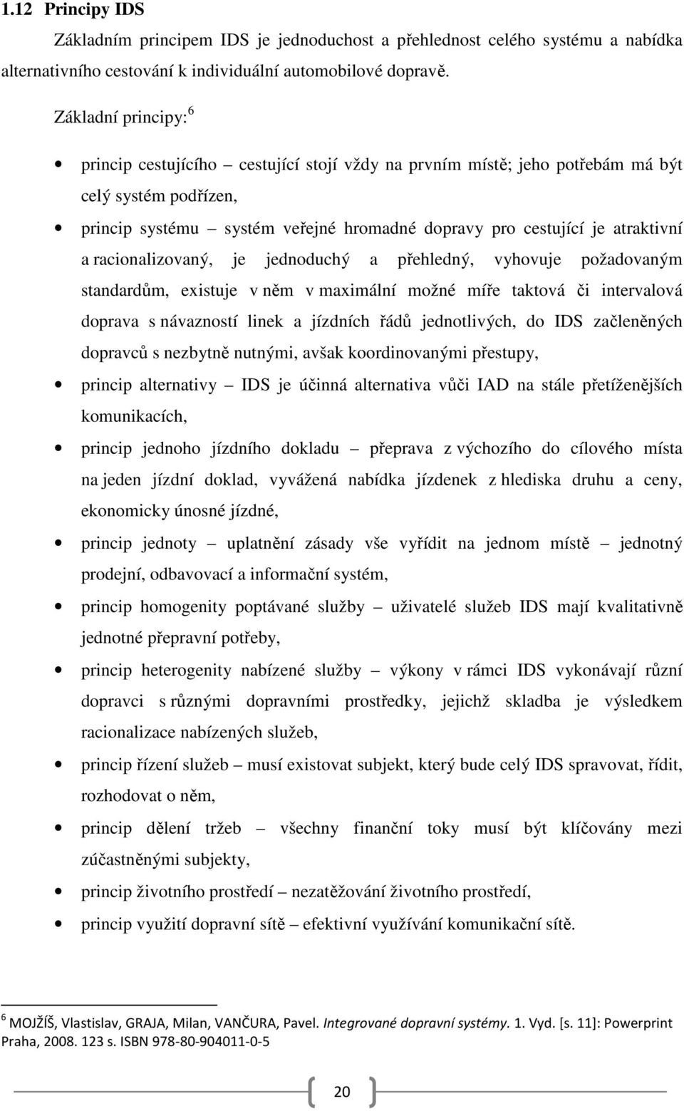 racionalizovaný, je jednoduchý a přehledný, vyhovuje požadovaným standardům, existuje v něm v maximální možné míře taktová či intervalová doprava s návazností linek a jízdních řádů jednotlivých, do