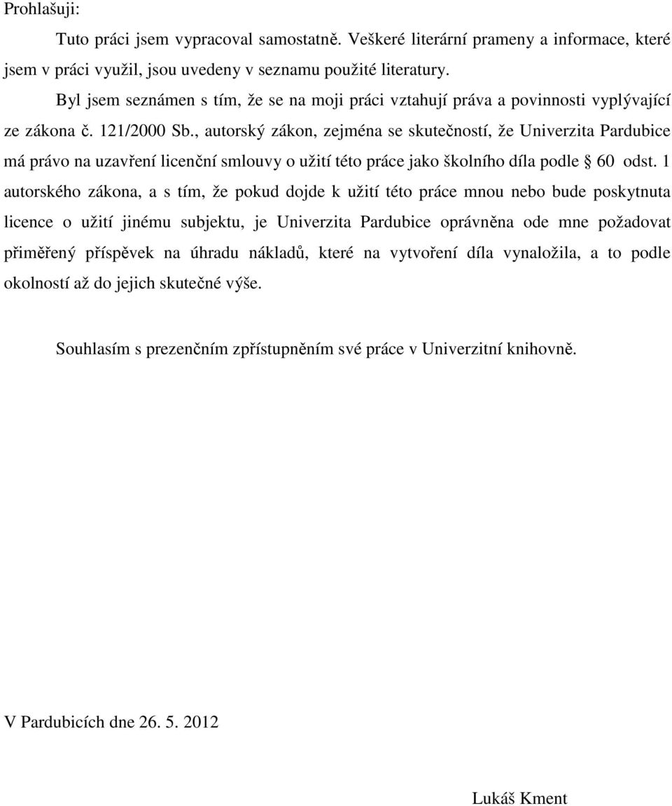 , autorský zákon, zejména se skutečností, že Univerzita Pardubice má právo na uzavření licenční smlouvy o užití této práce jako školního díla podle 60 odst.