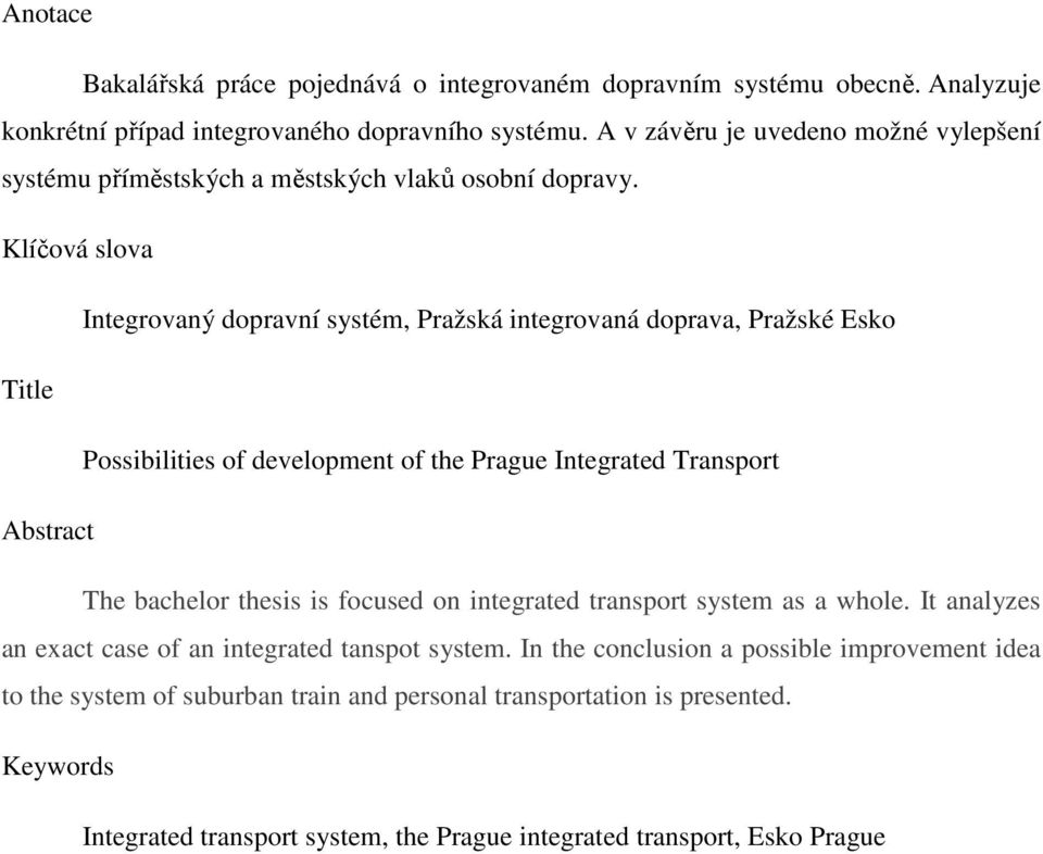 Klíčová slova Integrovaný dopravní systém, Pražská integrovaná doprava, Pražské Esko Title Possibilities of development of the Prague Integrated Transport Abstract The bachelor