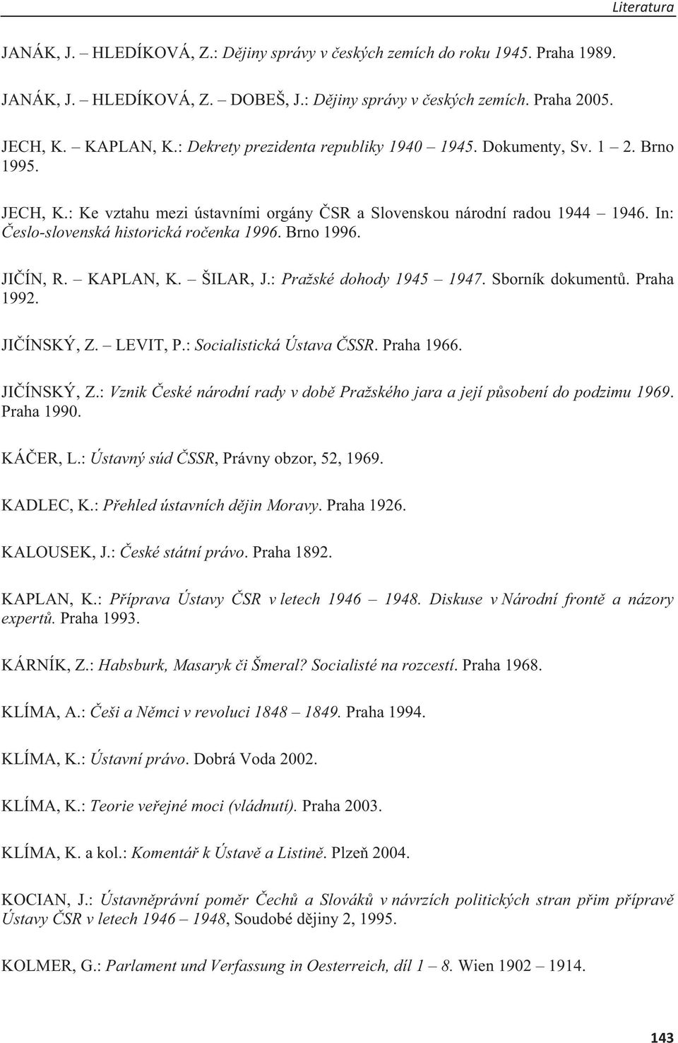 Brno 1996. JIÍN, R. KAPLAN, K. ŠILAR, J.: Pražské dohody 1945 1947. Sborník dokument. Praha 1992. JIÍNSKÝ, Z. LEVIT, P.: Socialistická Ústava SSR. Praha 1966. JIÍNSKÝ, Z.: Vznik eské národní rady v dob Pražského jara a její psobení do podzimu 1969.