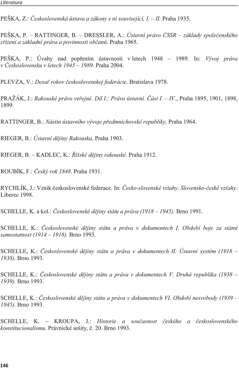 In: Vývoj práva v eskoslovensku v letech 1945 1989. Praha 2004. PLEVZA, V.: Desa rokov eskoslovenskej federácie. Bratislava 1978. PRAŽÁK, J.: Rakouské právo veejné. Díl I.: Právo ústavní. ást I. IV.
