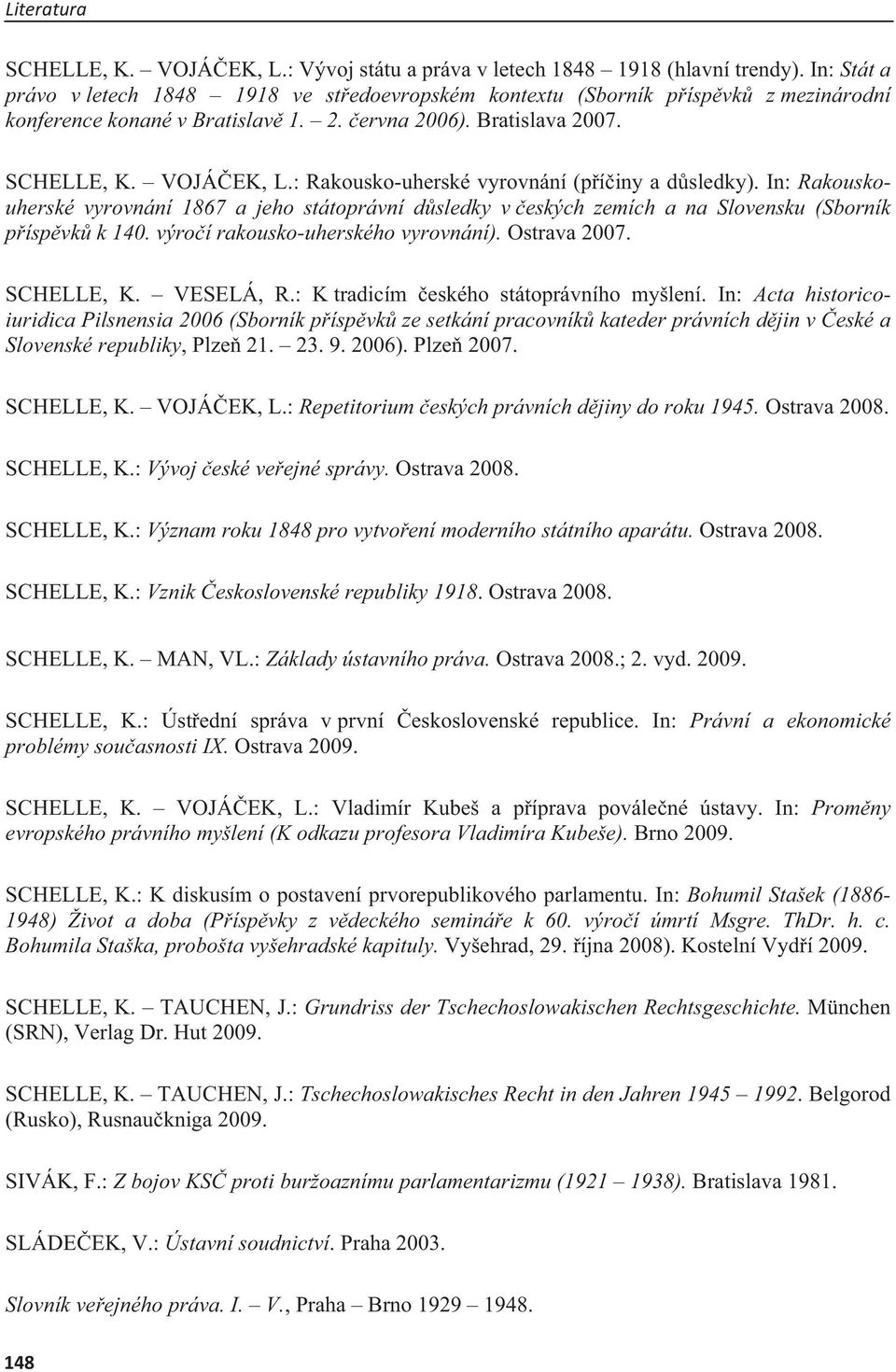 : Rakousko-uherské vyrovnání (píiny a dsledky). In: Rakouskouherské vyrovnání 1867 a jeho státoprávní dsledky v eských zemích a na Slovensku (Sborník píspvk k 140. výroí rakousko-uherského vyrovnání).