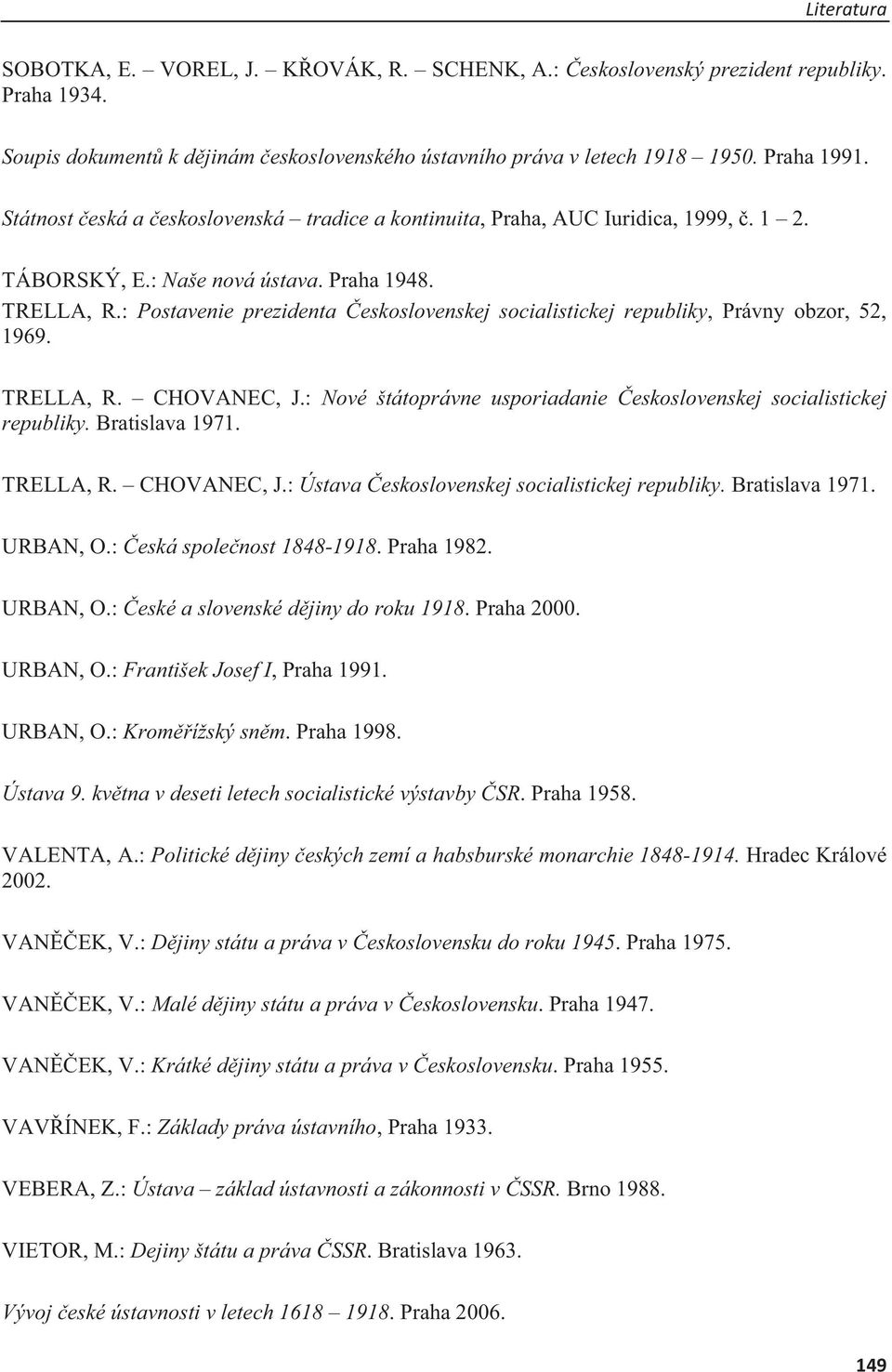 : Postavenie prezidenta eskoslovenskej socialistickej republiky, Právny obzor, 52, 1969. TRELLA, R. CHOVANEC, J.: Nové štátoprávne usporiadanie eskoslovenskej socialistickej republiky.