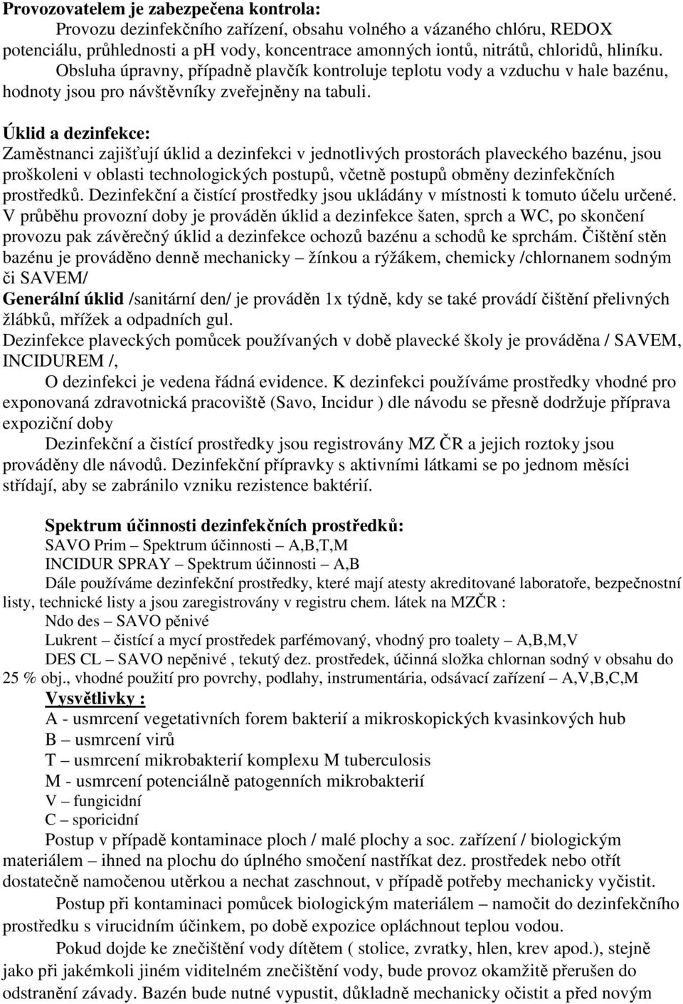 Úklid a dezinfekce: Zaměstnanci zajišťují úklid a dezinfekci v jednotlivých prostorách plaveckého bazénu, jsou proškoleni v oblasti technologických postupů, včetně postupů obměny dezinfekčních