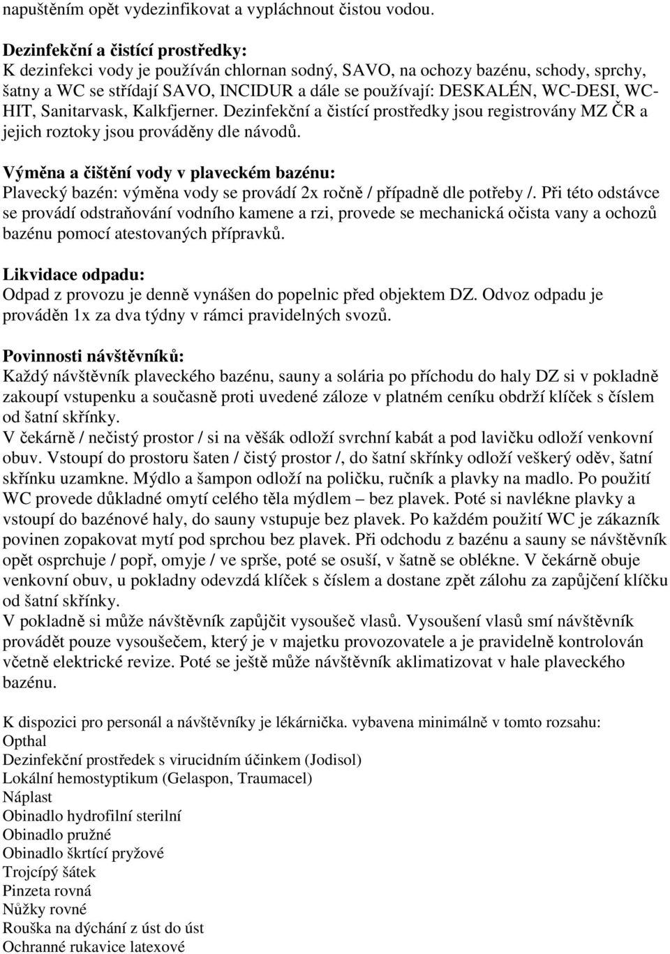 WC- HIT, Sanitarvask, Kalkfjerner. Dezinfekční a čistící prostředky jsou registrovány MZ ČR a jejich roztoky jsou prováděny dle návodů.