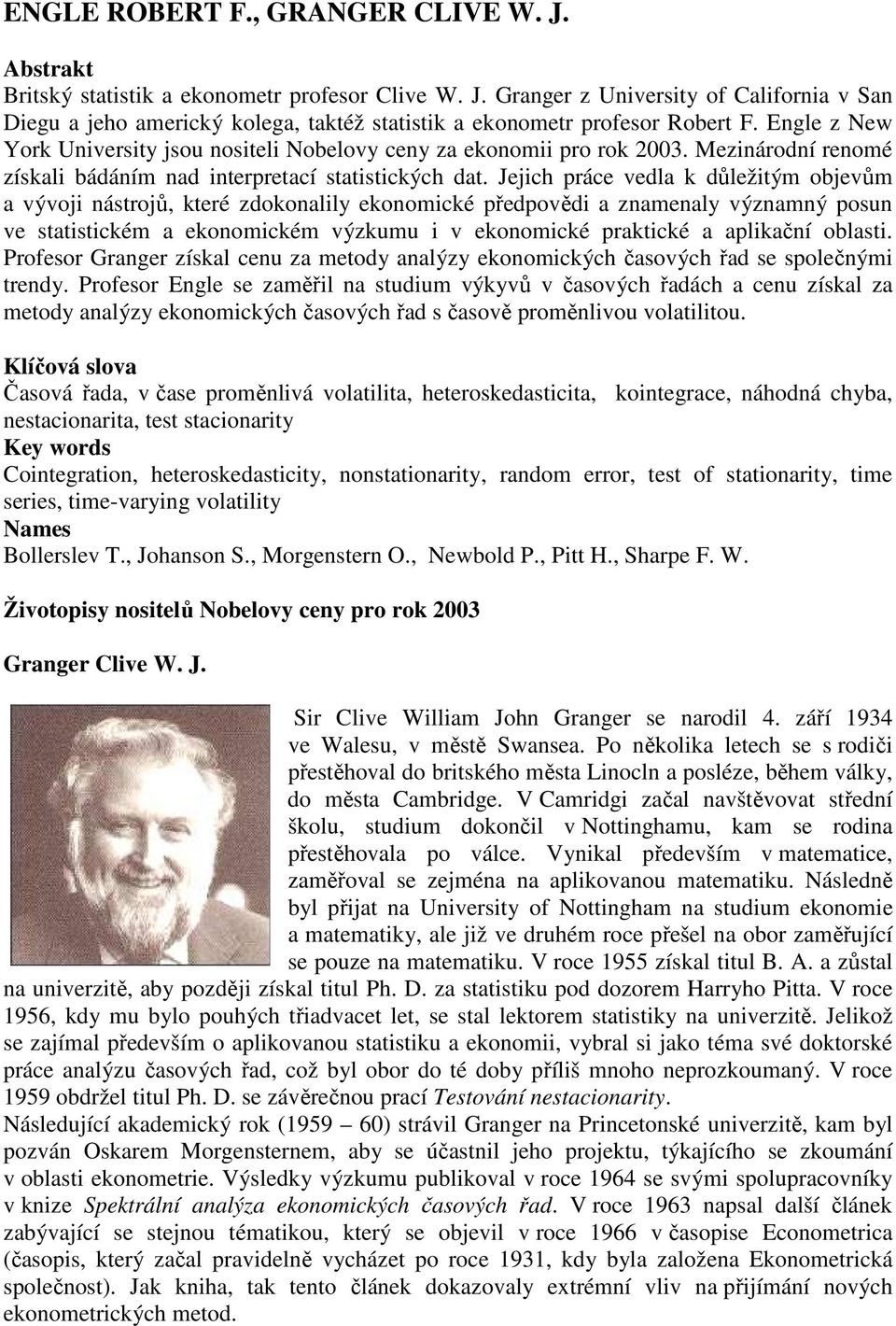 Jejich práce vedla k důležitým objevům a vývoji nástrojů, které zdokonalily ekonomické předpovědi a znamenaly významný posun ve statistickém a ekonomickém výzkumu i v ekonomické praktické a aplikační