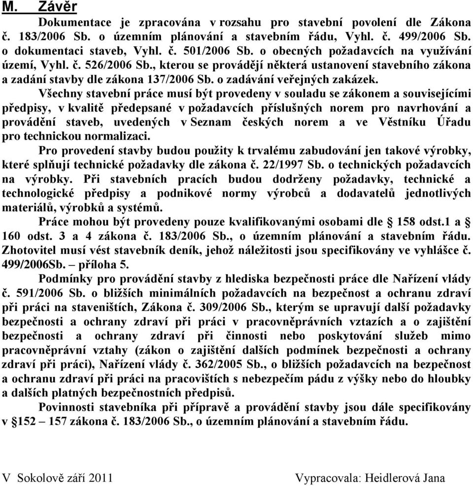 Všechny stavební práce musí být provedeny v souladu se zákonem a souvisejícími předpisy, v kvalitě předepsané v požadavcích příslušných norem pro navrhování a provádění staveb, uvedených v Seznam