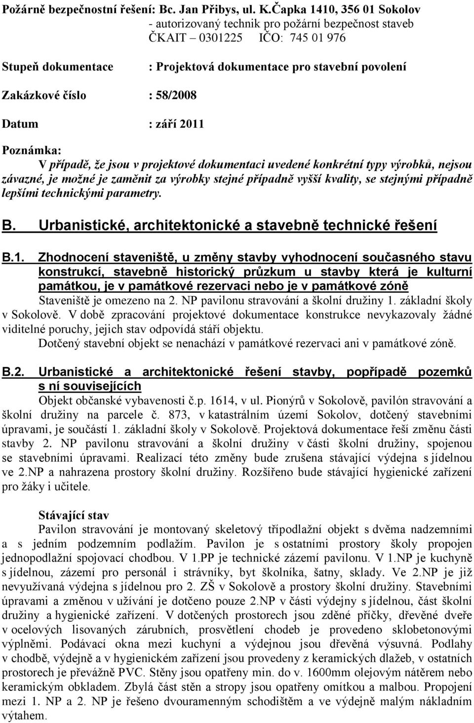 58/2008 Datum : září 2011 Poznámka: V případě, že jsou v projektové dokumentaci uvedené konkrétní typy výrobků, nejsou závazné, je možné je zaměnit za výrobky stejné případně vyšší kvality, se