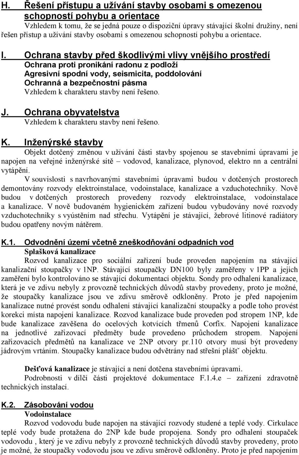 Ochrana stavby před škodlivými vlivy vnějšího prostředí Ochrana proti pronikání radonu z podloží Agresivní spodní vody, seismicita, poddolování Ochranná a bezpečnostní pásma Vzhledem k charakteru