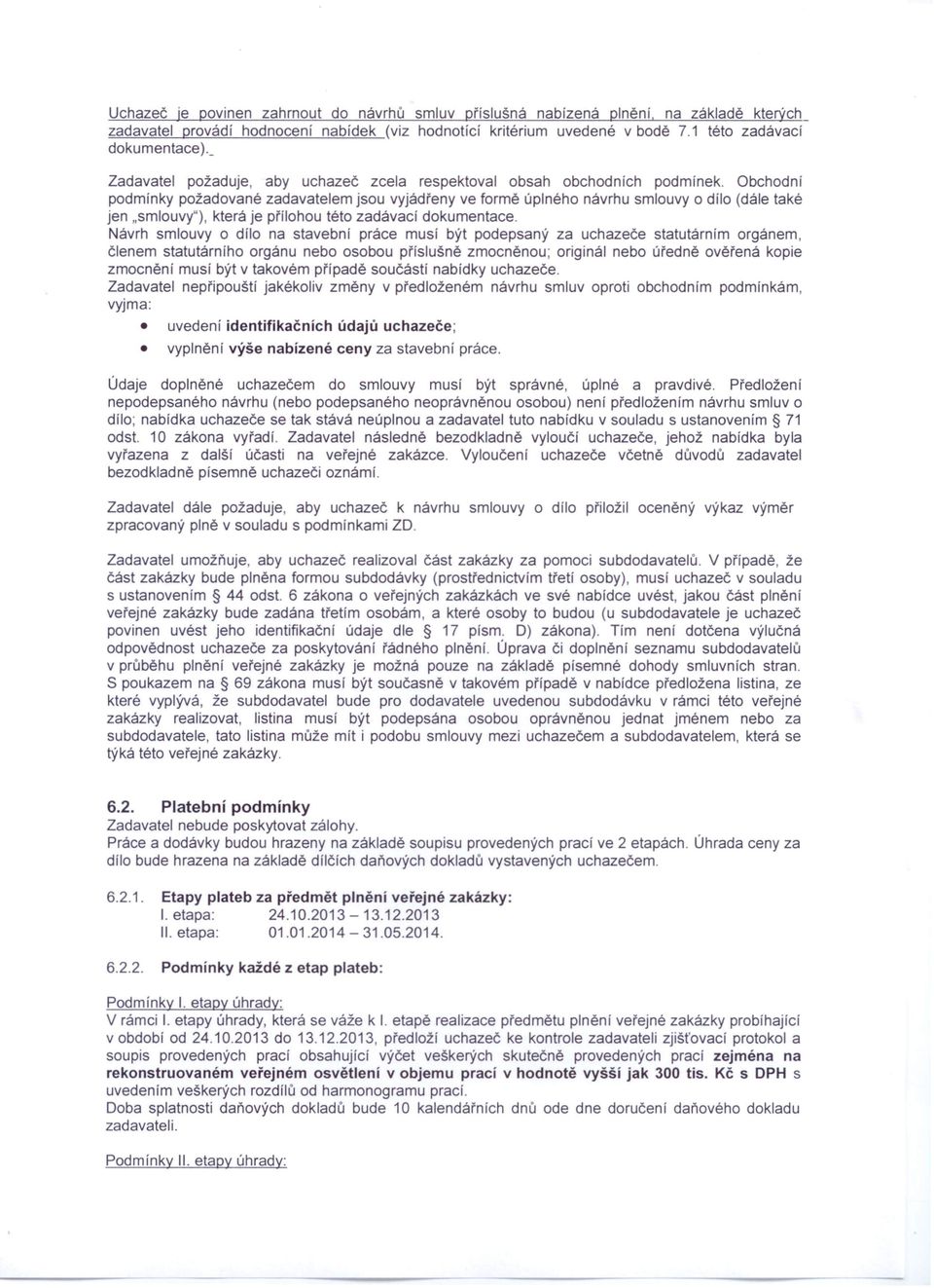 Obchodní podmínky požadované zadavatelem jsou vyjádřeny ve formě úplného návrhu smlouvy o dílo (dále také jen "smlouvy"), která je přílohou této zadávací dokumentace.