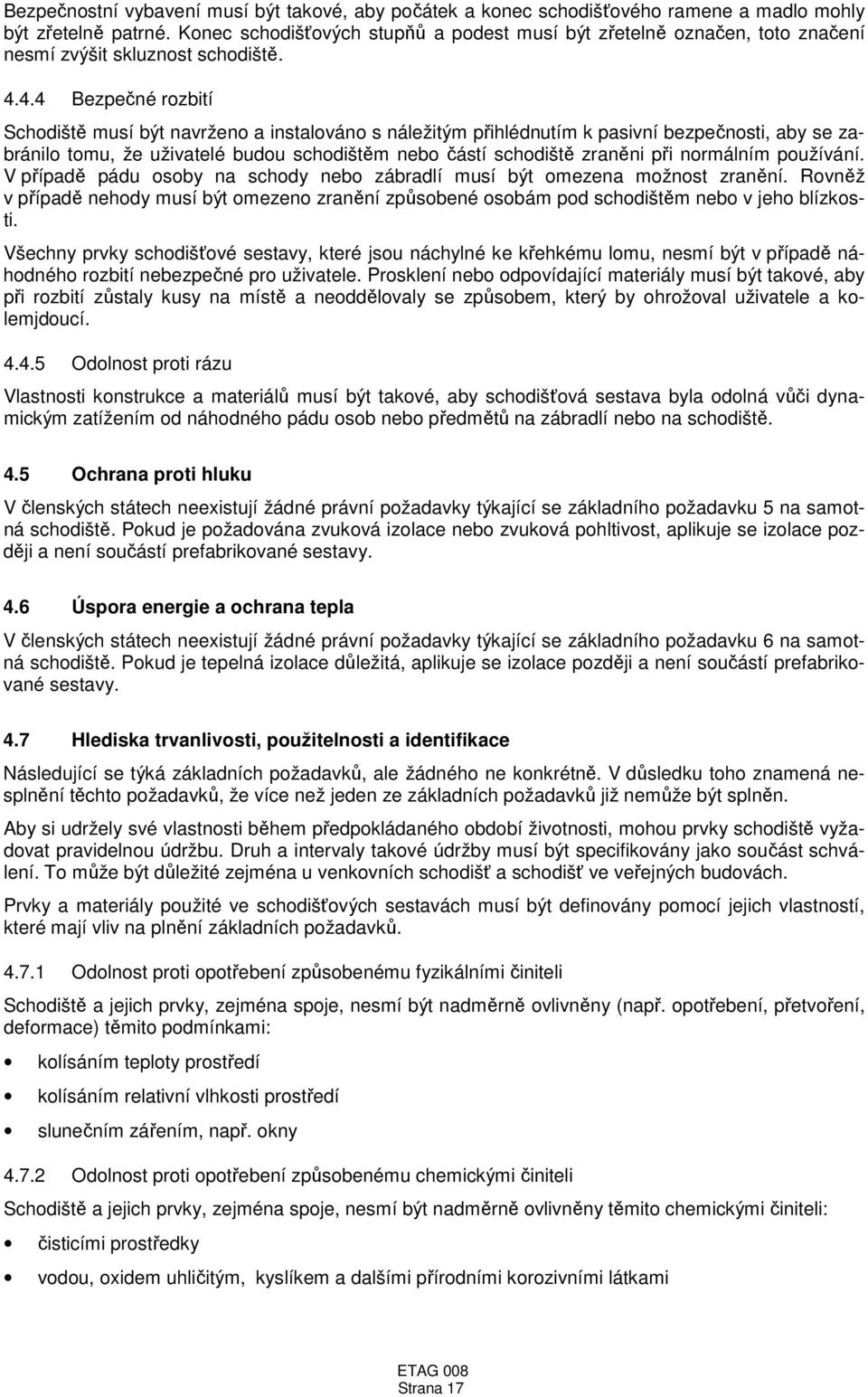 4.4 Bezpečné rozbití Schodiště musí být navrženo a instalováno s náležitým přihlédnutím k pasivní bezpečnosti, aby se zabránilo tomu, že uživatelé budou schodištěm nebo částí schodiště zraněni při