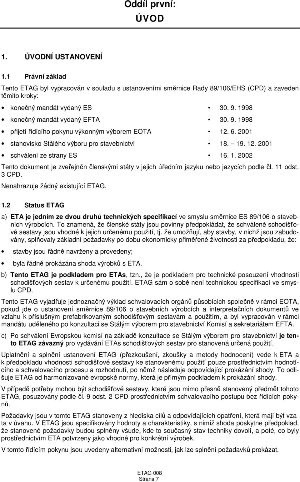 11 odst. 3 CPD. Nenahrazuje žádný existující ETAG. 1.2 Status ETAG a) ETA je jedním ze dvou druhů technických specifikací ve smyslu směrnice ES 89/106 o stavebních výrobcích.