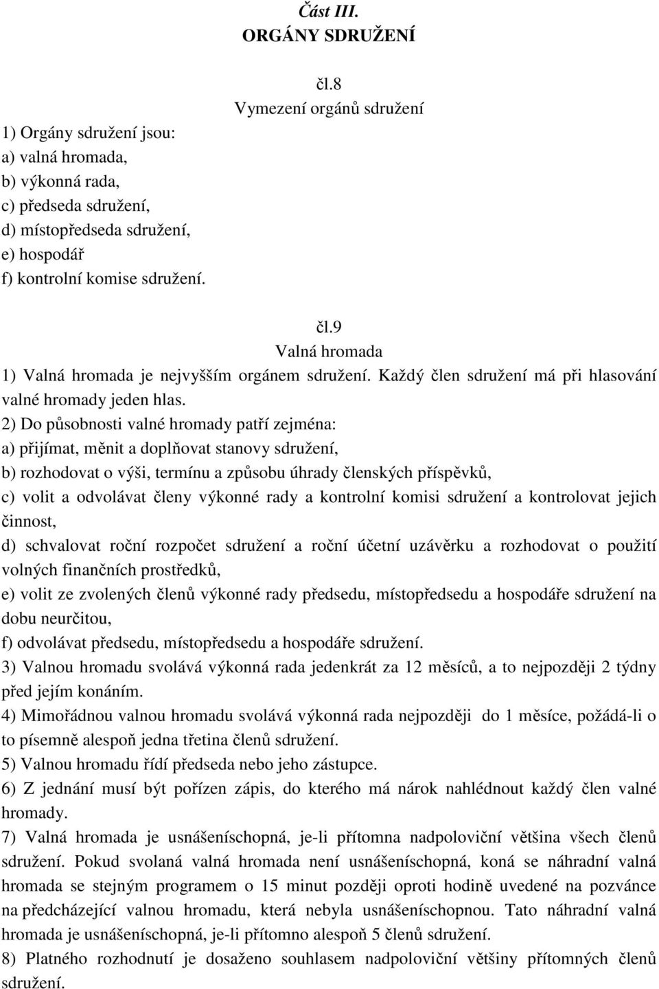 2) Do působnosti valné hromady patří zejména: a) přijímat, měnit a doplňovat stanovy sdružení, b) rozhodovat o výši, termínu a způsobu úhrady členských příspěvků, c) volit a odvolávat členy výkonné