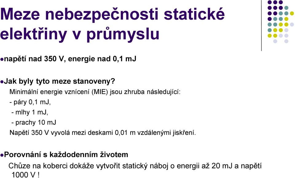 Minimální energie vznícení (MIE) jsou zhruba následující: - páry 0,1 mj, - mlhy 1 mj, - prachy 10