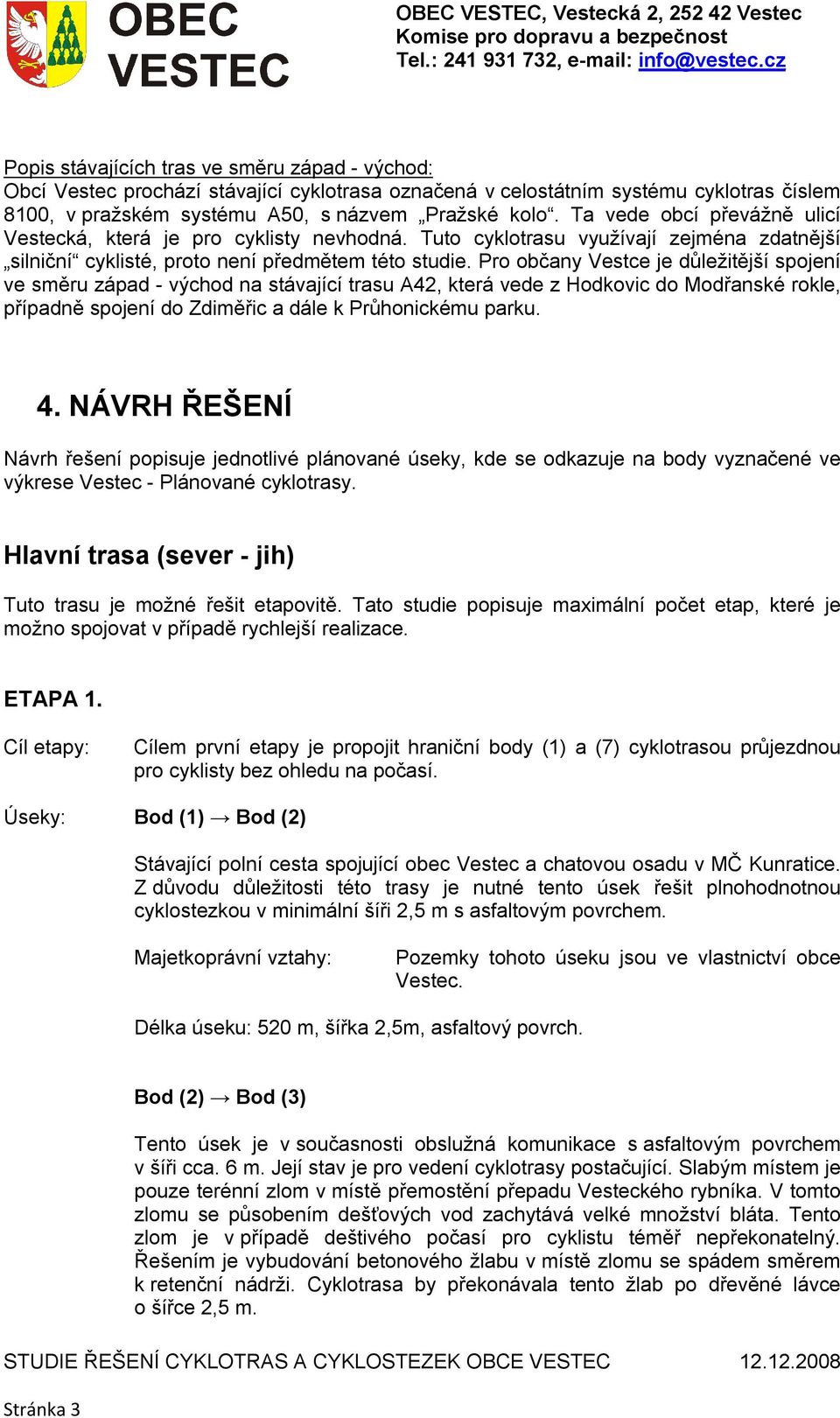 Pro občany Vestce je důležitější spojení ve směru západ - východ na stávající trasu A42, která vede z Hodkovic do Modřanské rokle, případně spojení do Zdiměřic a dále k Průhonickému parku. 4.