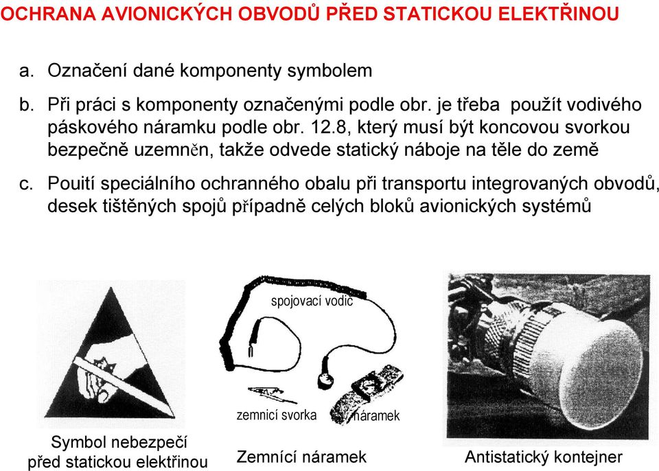 8, který musí být koncovou svorkou bezpečně uzemněn, takže odvede statický náboje na těle do země c.