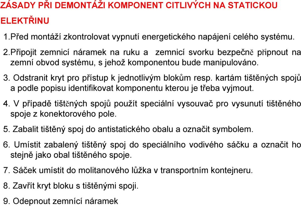 kartám tištěných spojů a podle popisu identifikovat komponentu kterou je třeba vyjmout. 4. V případě tištěných spojů použít speciální vysouvač pro vysunutí tištěného spoje z konektorového pole. 5.