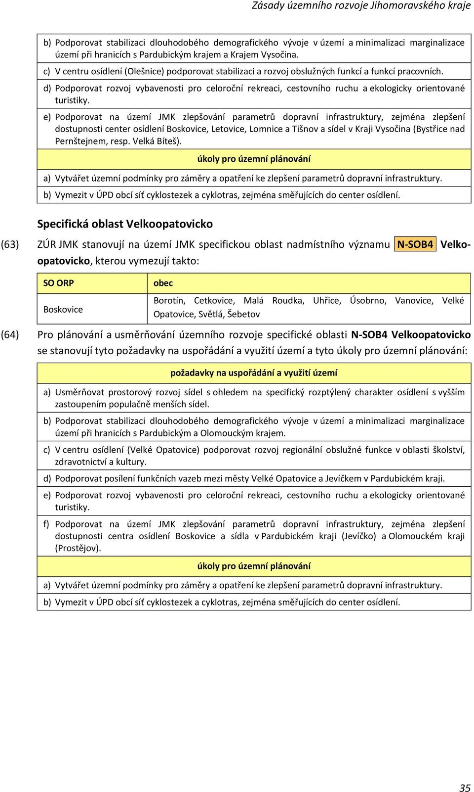 e) Podporovat na území JMK zlepšování parametrů dopravní infrastruktury, zejména zlepšení dostupnosti center osídlení Boskovice, Letovice, Lomnice a Tišnov a sídel v Kraji Vysočina (Bystřice nad