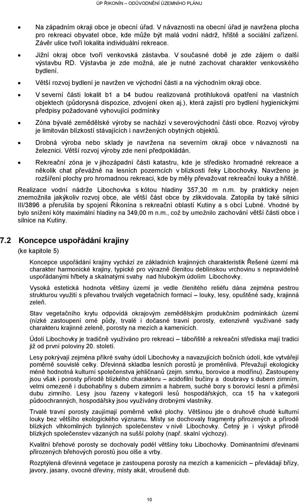 Výstavba je zde moţná, ale je nutné zachovat charakter venkovského bydlení. Větší rozvoj bydlení je navrţen ve východní části a na východním okraji obce.