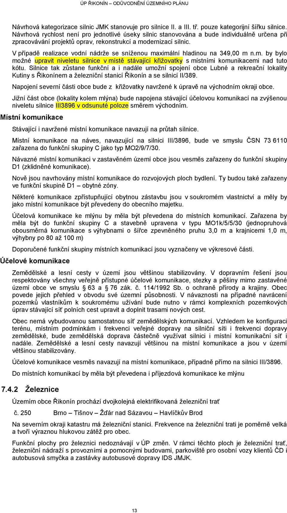 V případě realizace vodní nádrţe se sníţenou maximální hladinou na 349,00 m n.m. by bylo moţné upravit niveletu silnice v místě stávající křiţovatky s místními komunikacemi nad tuto kótu.