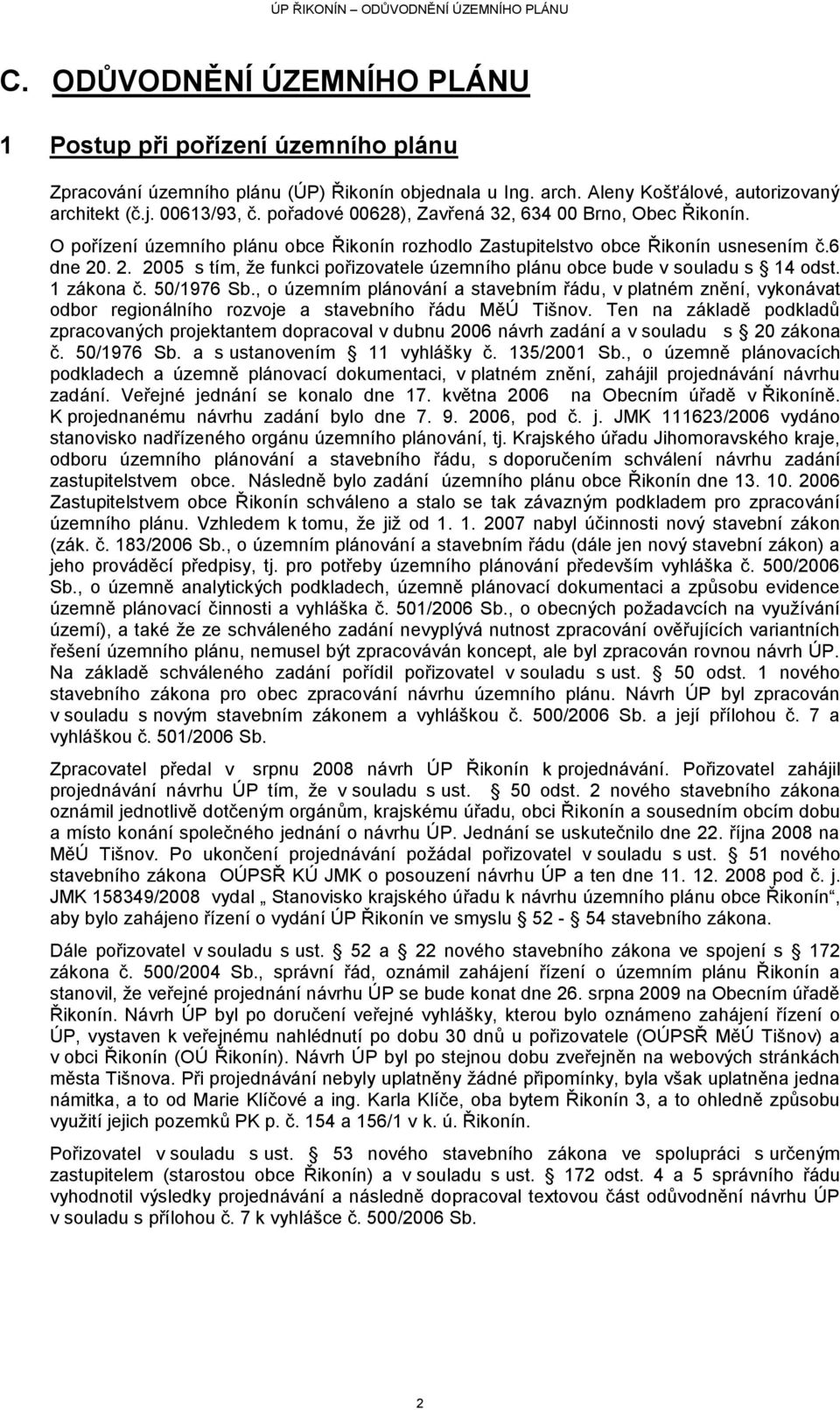 . 2. 2005 s tím, ţe funkci pořizovatele územního plánu obce bude v souladu s 14 odst. 1 zákona č. 50/1976 Sb.