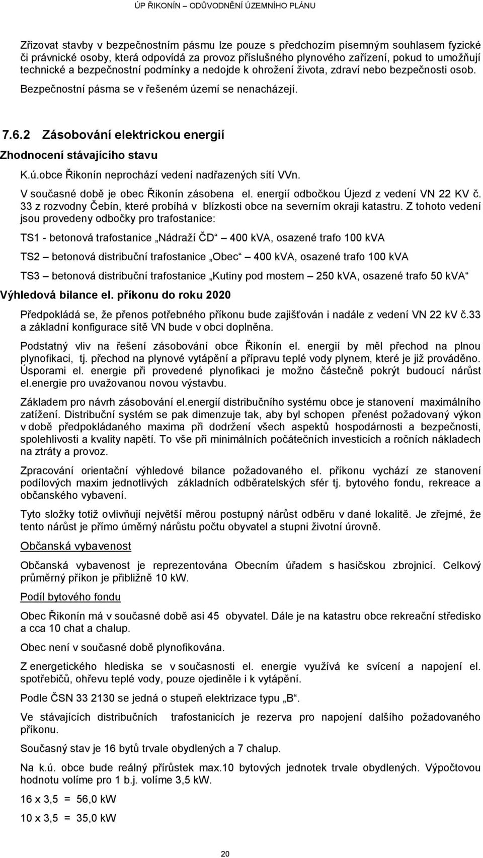 2 Zásobování elektrickou energií Zhodnocení stávajícího stavu K.ú.obce Řikonín neprochází vedení nadřazených sítí VVn. V současné době je obec Řikonín zásobena el.