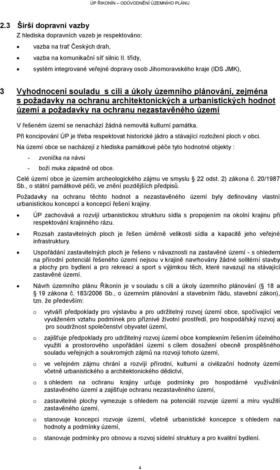 urbanistických hodnot území a poţadavky na ochranu nezastavěného území V řešeném území se nenachází ţádná nemovitá kulturní památka.