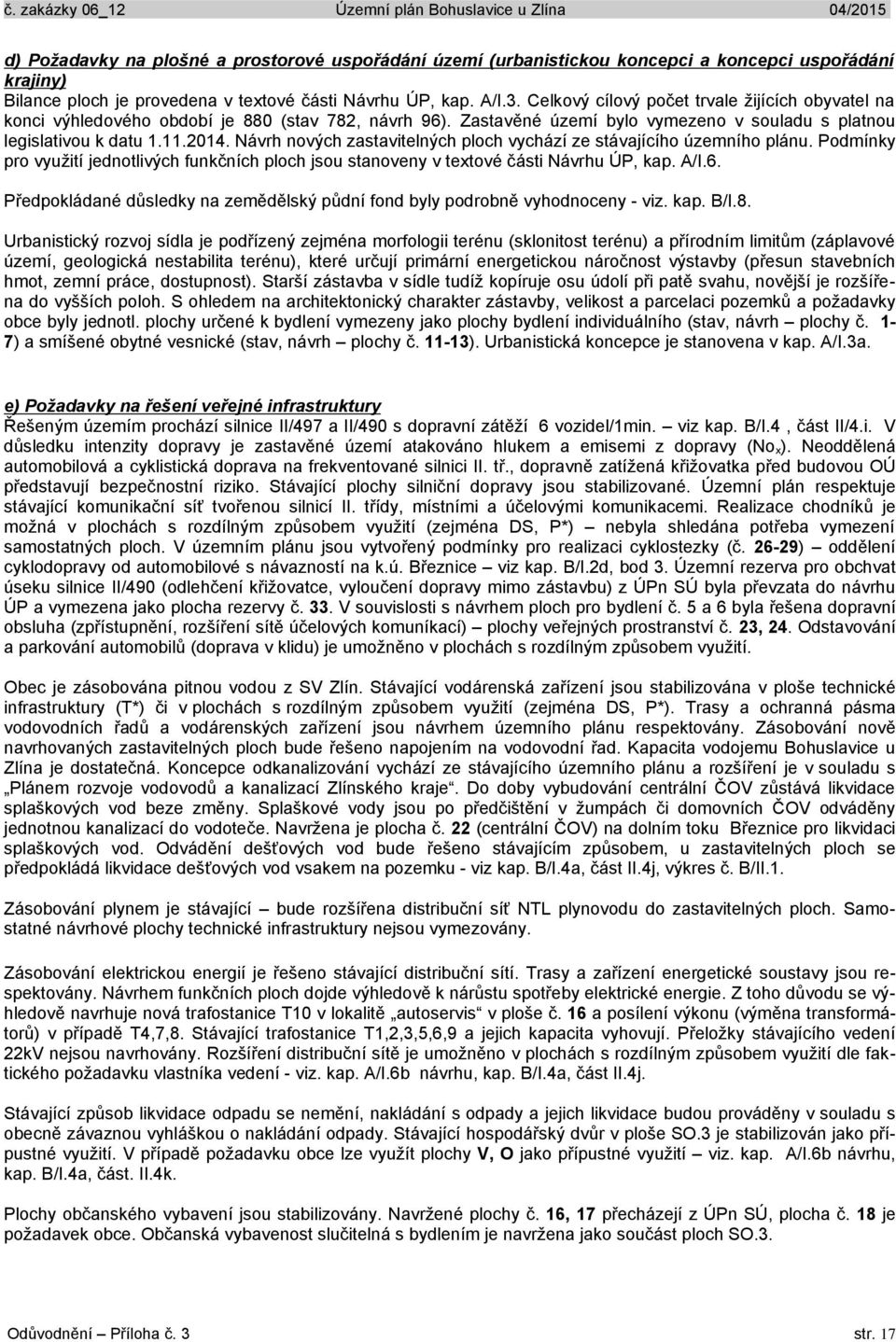 Návrh nových zastavitelných ploch vychází ze stávajícího územního plánu. Podmínky pro využití jednotlivých funkčních ploch jsou stanoveny v textové části Návrhu ÚP, kap. A/I.6.