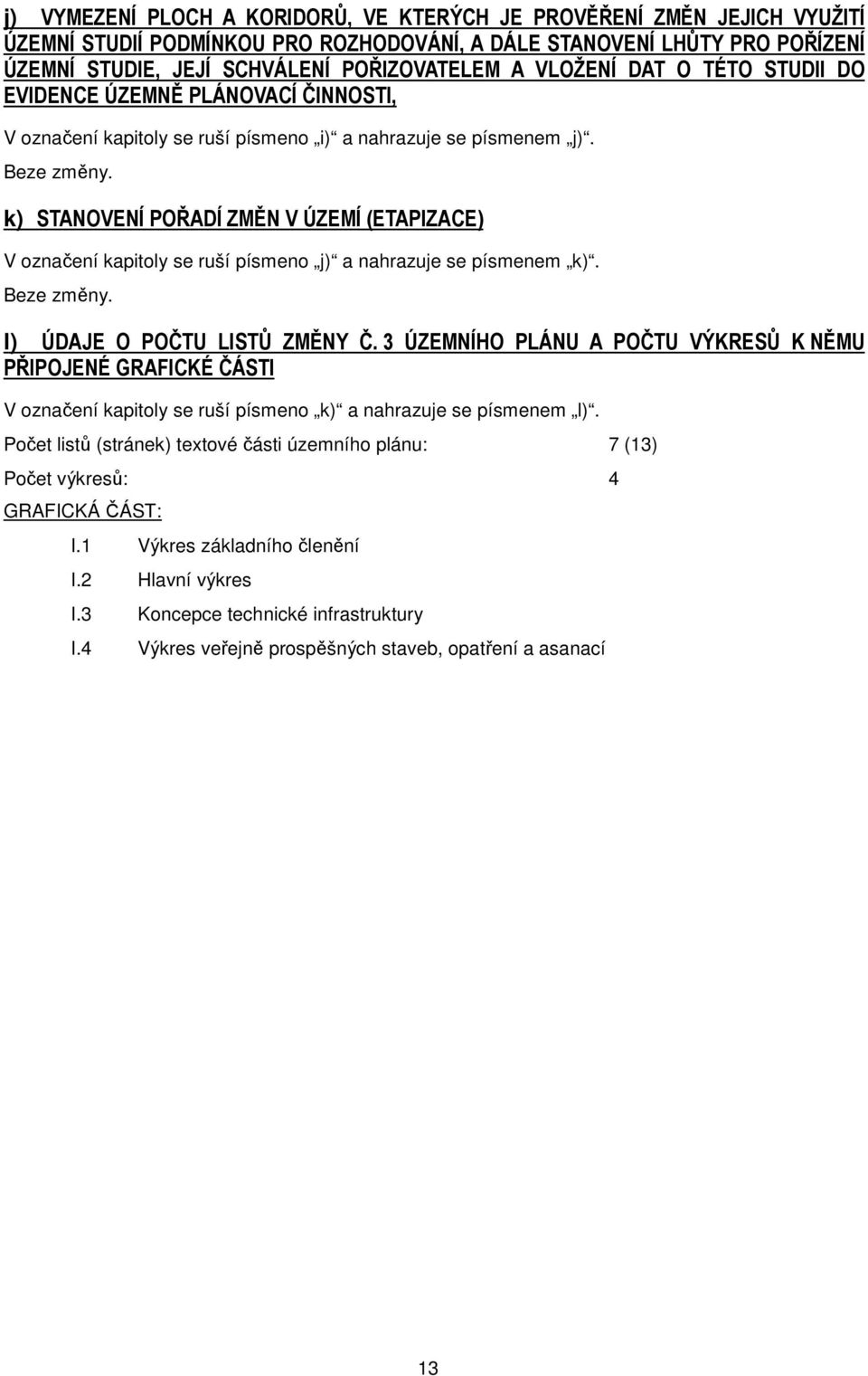 k) STANOVENÍ POŘADÍ ZMĚN V ÚZEMÍ (ETAPIZACE) V označení kapitoly se ruší písmeno j) a nahrazuje se písmenem k). Beze změny. l) ÚDAJE O POČTU LISTŮ ZMĚNY Č.