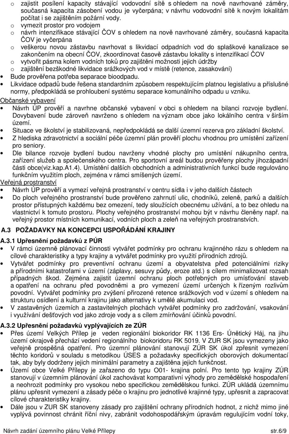 o vymezit prostor pro vodojem o návrh intenzifikace stávající ČOV s ohledem na nově navrhované záměry, současná kapacita ČOV je vyčerpána o veškerou novou zástavbu navrhovat s likvidací odpadních vod