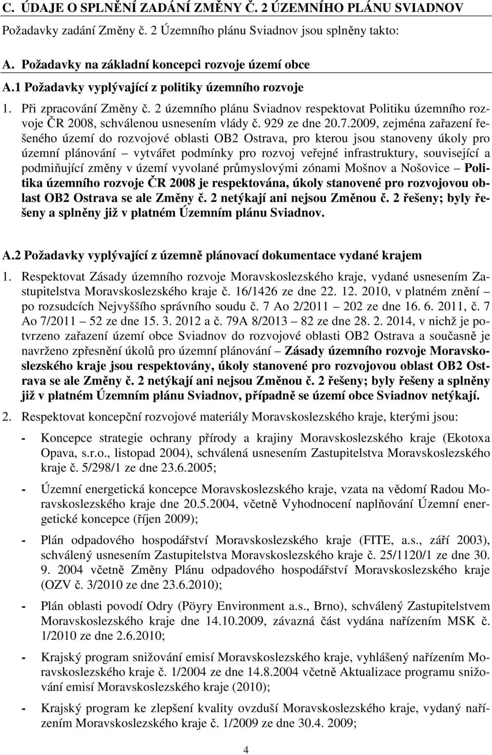 2009, zejména zařazení řešeného území do rozvojové oblasti OB2 Ostrava, pro kterou jsou stanoveny úkoly pro územní plánování vytvářet podmínky pro rozvoj veřejné infrastruktury, související a