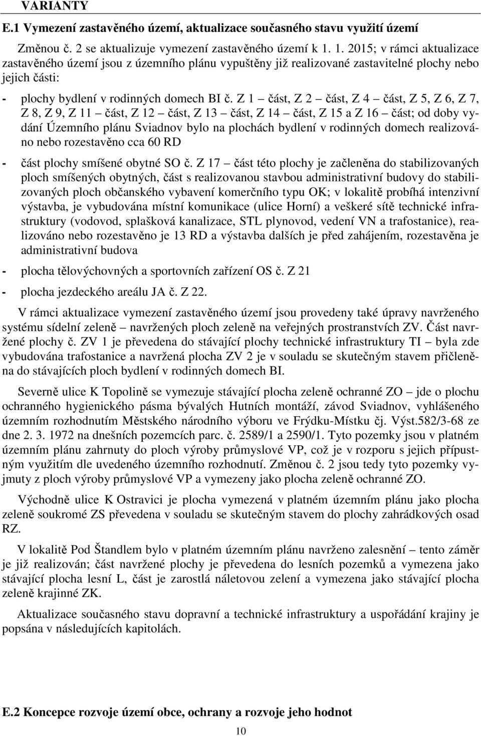 Z 1 část, Z 2 část, Z 4 část, Z 5, Z 6, Z 7, Z 8, Z 9, Z 11 část, Z 12 část, Z 13 část, Z 14 část, Z 15 a Z 16 část; od doby vydání Územního plánu Sviadnov bylo na plochách bydlení v rodinných domech