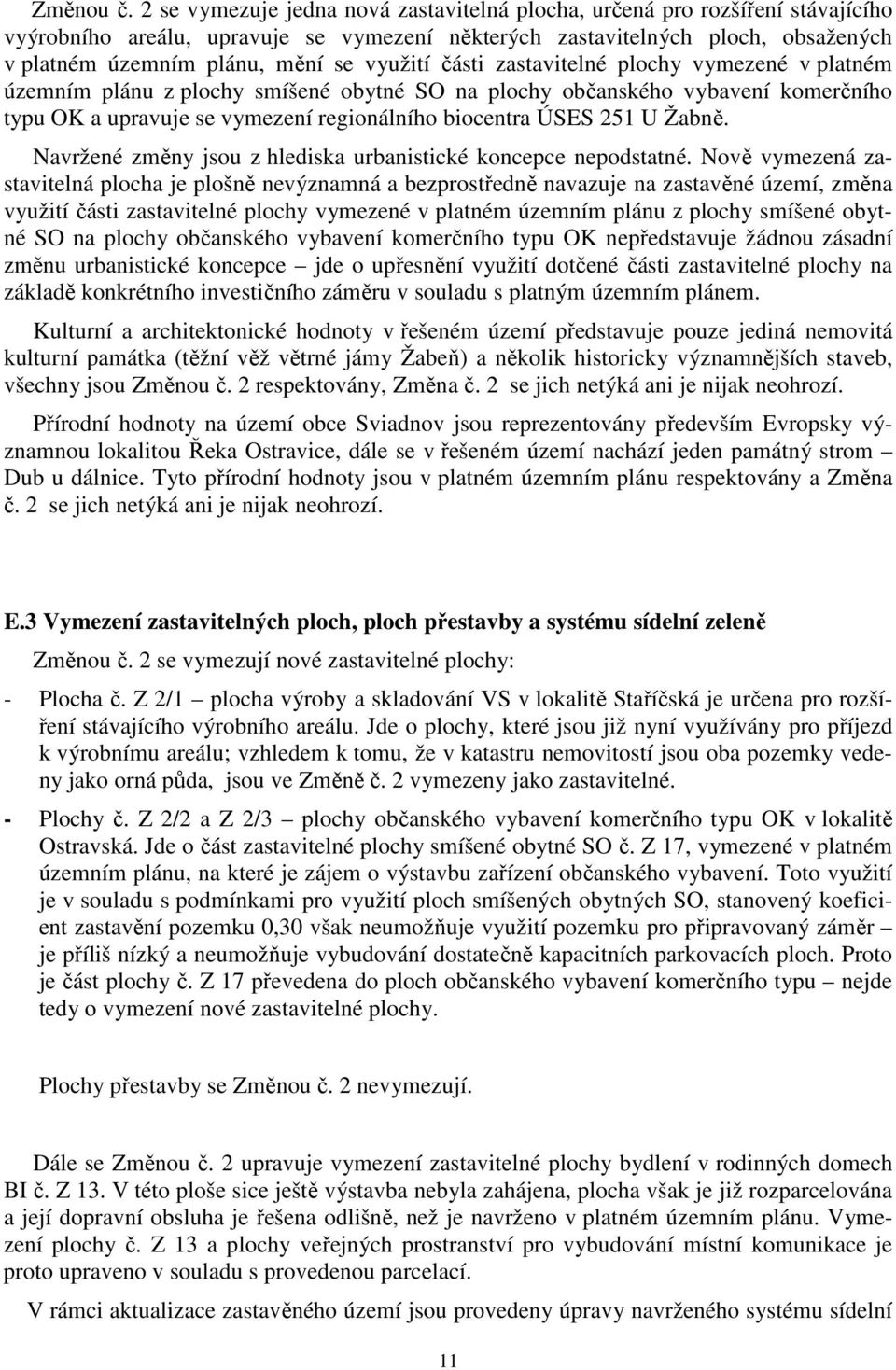 využití části zastavitelné plochy vymezené v platném územním plánu z plochy smíšené obytné SO na plochy občanského vybavení komerčního typu OK a upravuje se vymezení regionálního biocentra ÚSES 251 U