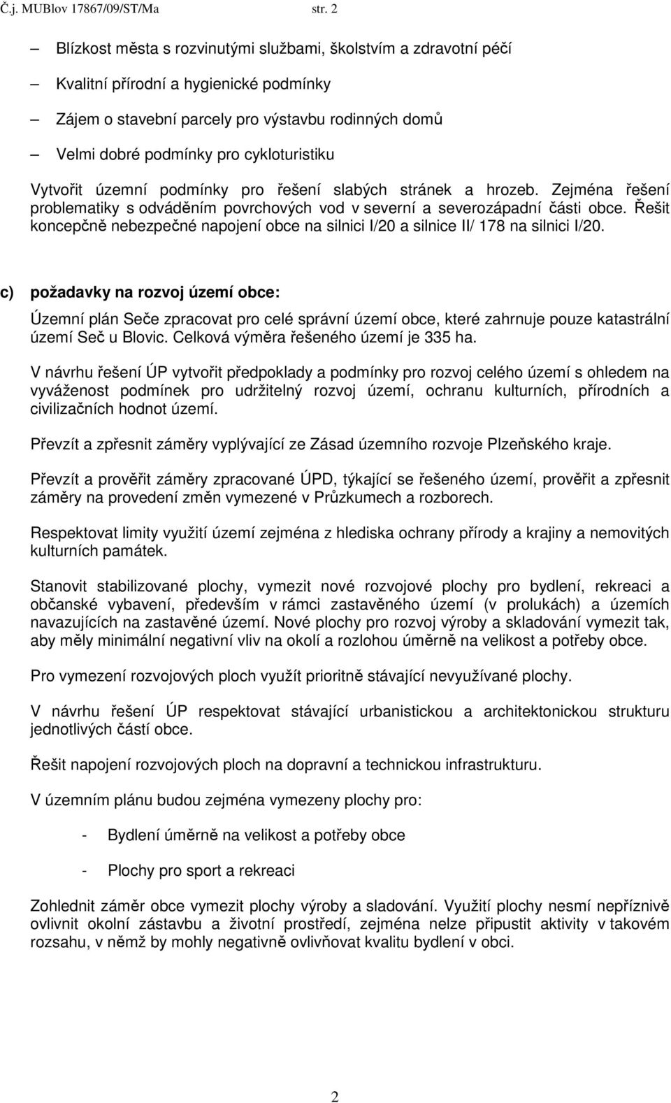 cykloturistiku Vytvořit územní podmínky pro řešení slabých stránek a hrozeb. Zejména řešení problematiky s odváděním povrchových vod v severní a severozápadní části obce.