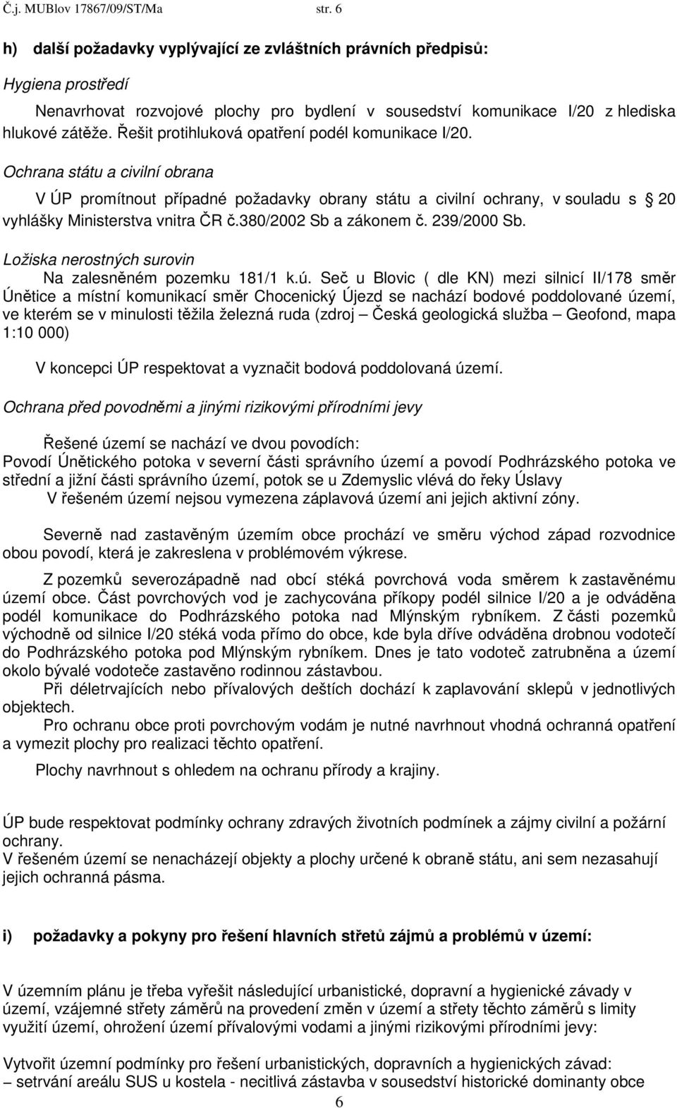 Řešit protihluková opatření podél komunikace I/20. Ochrana státu a civilní obrana V ÚP promítnout případné požadavky obrany státu a civilní ochrany, v souladu s 20 vyhlášky Ministerstva vnitra ČR č.