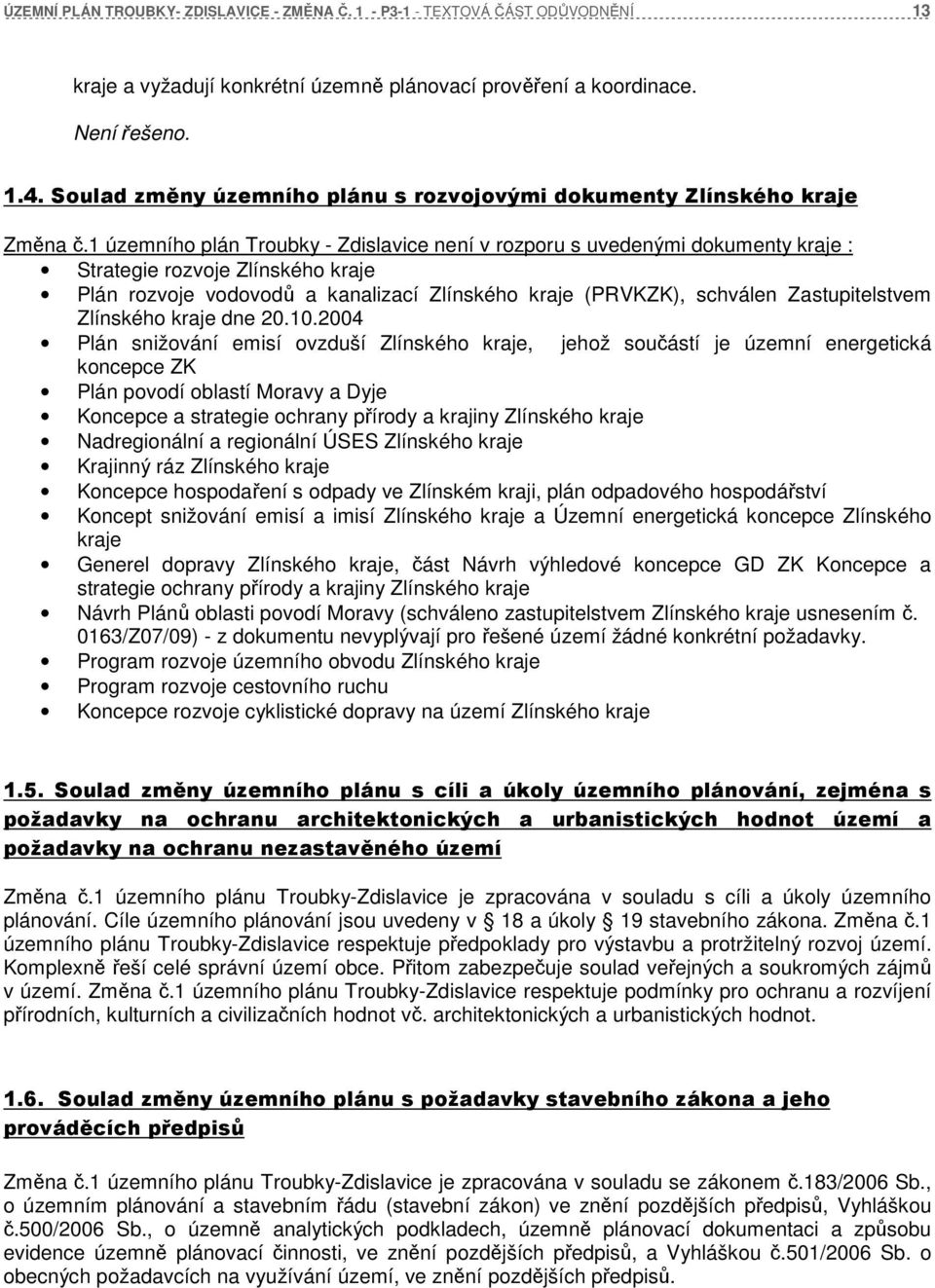 1 územního plán Troubky - Zdislavice není v rozporu s uvedenými dokumenty kraje : Strategie rozvoje Zlínského kraje Plán rozvoje vodovodů a kanalizací Zlínského kraje (PRVKZK), schválen