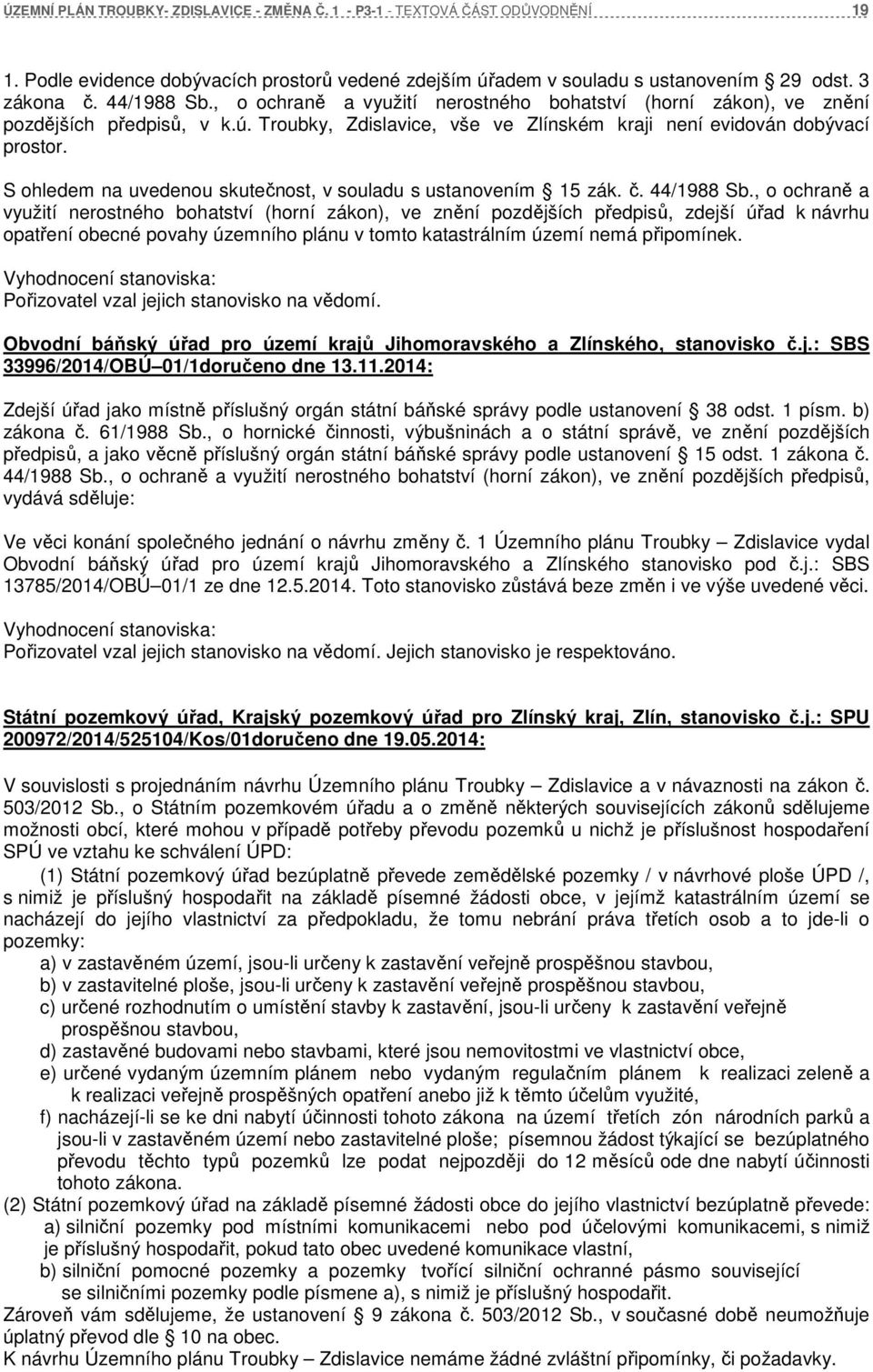 S ohledem na uvedenou skutečnost, v souladu s ustanovením 15 zák. č. 44/1988 Sb.