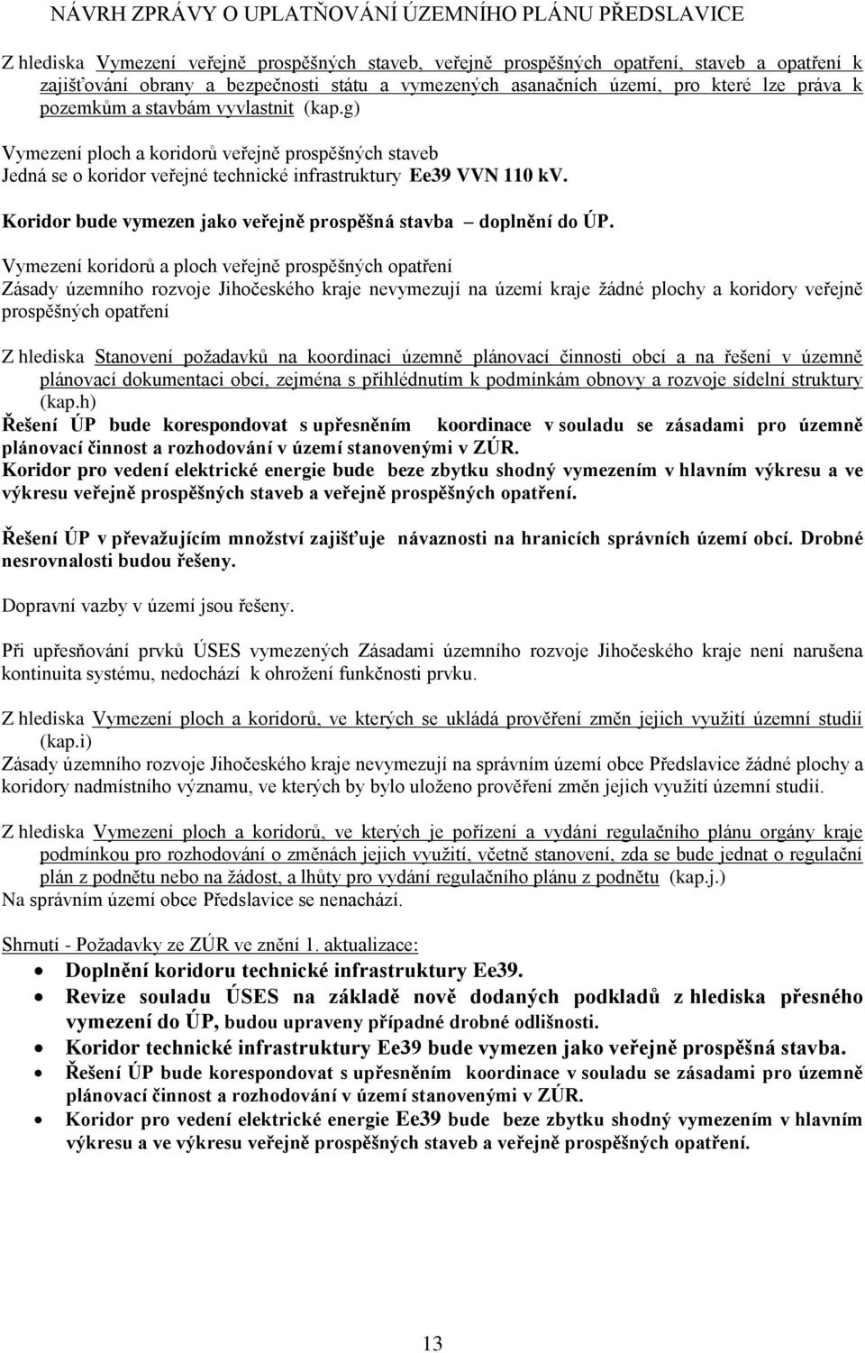 Koridor bude vymezen jako veřejně prospěšná stavba doplnění do ÚP.