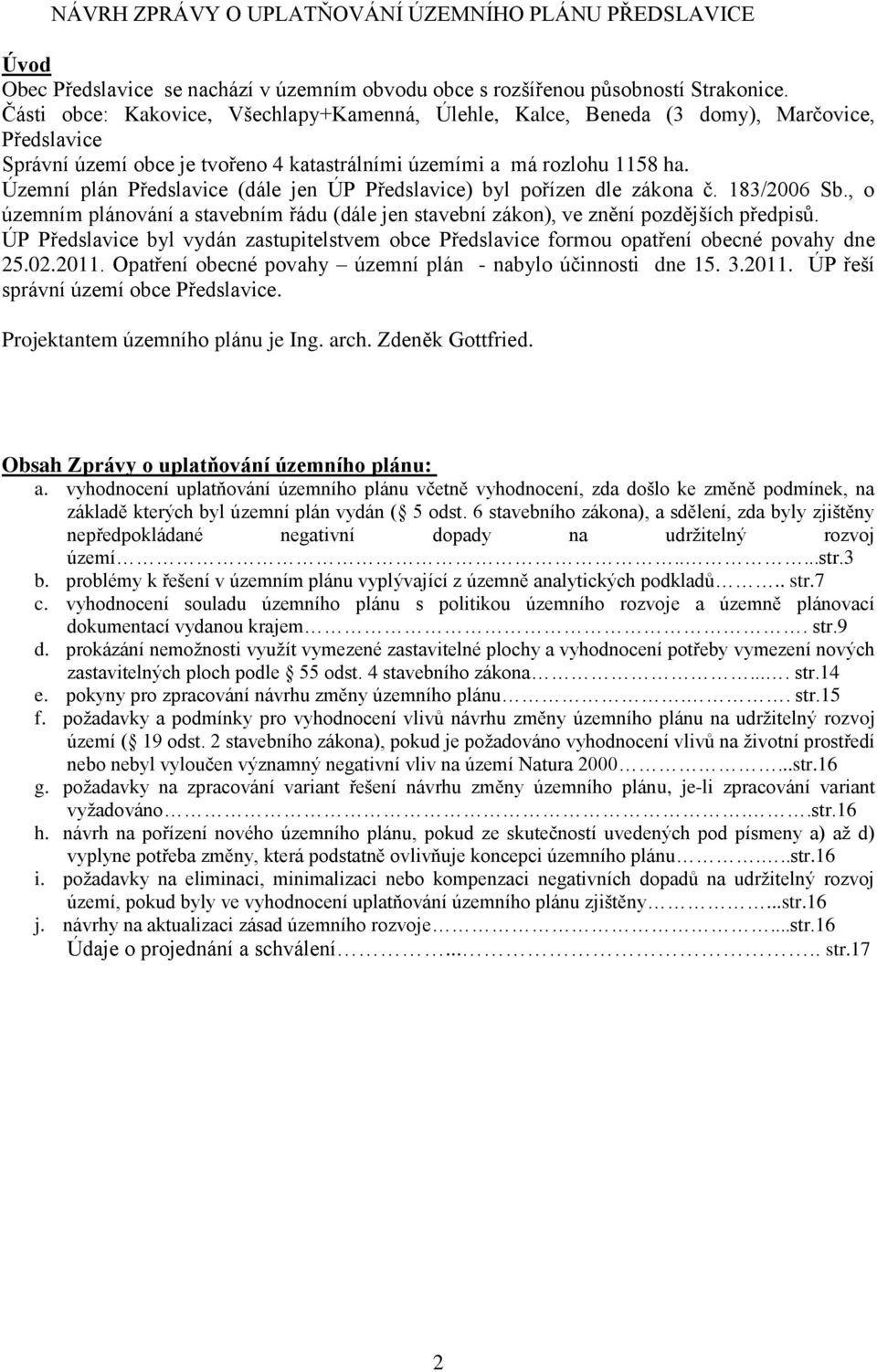 Územní plán Předslavice (dále jen ÚP Předslavice) byl pořízen dle zákona č. 183/2006 Sb., o územním plánování a stavebním řádu (dále jen stavební zákon), ve znění pozdějších předpisů.