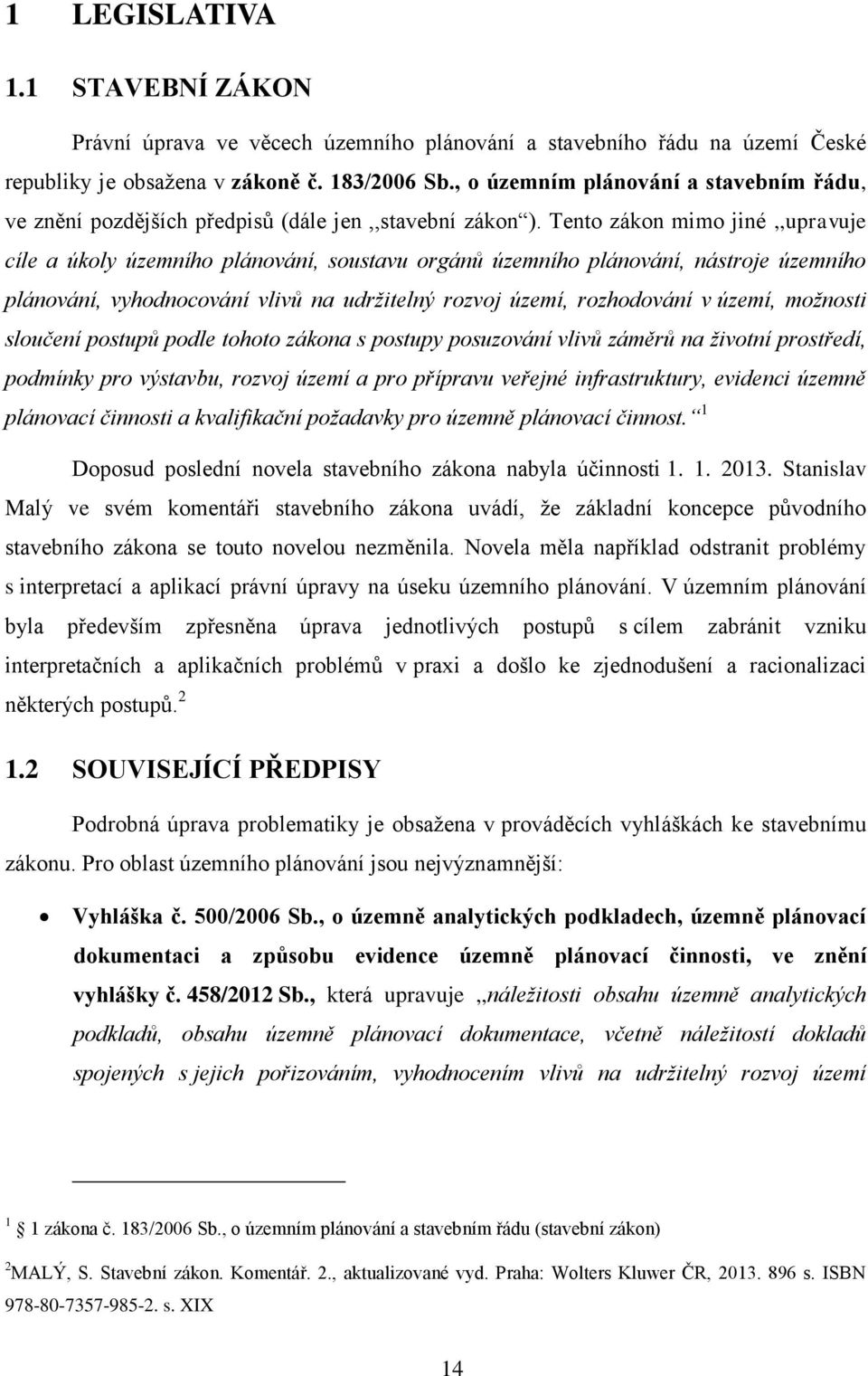 Tento zákon mimo jiné,,upravuje cíle a úkoly územního plánování, soustavu orgánů územního plánování, nástroje územního plánování, vyhodnocování vlivů na udržitelný rozvoj území, rozhodování v území,