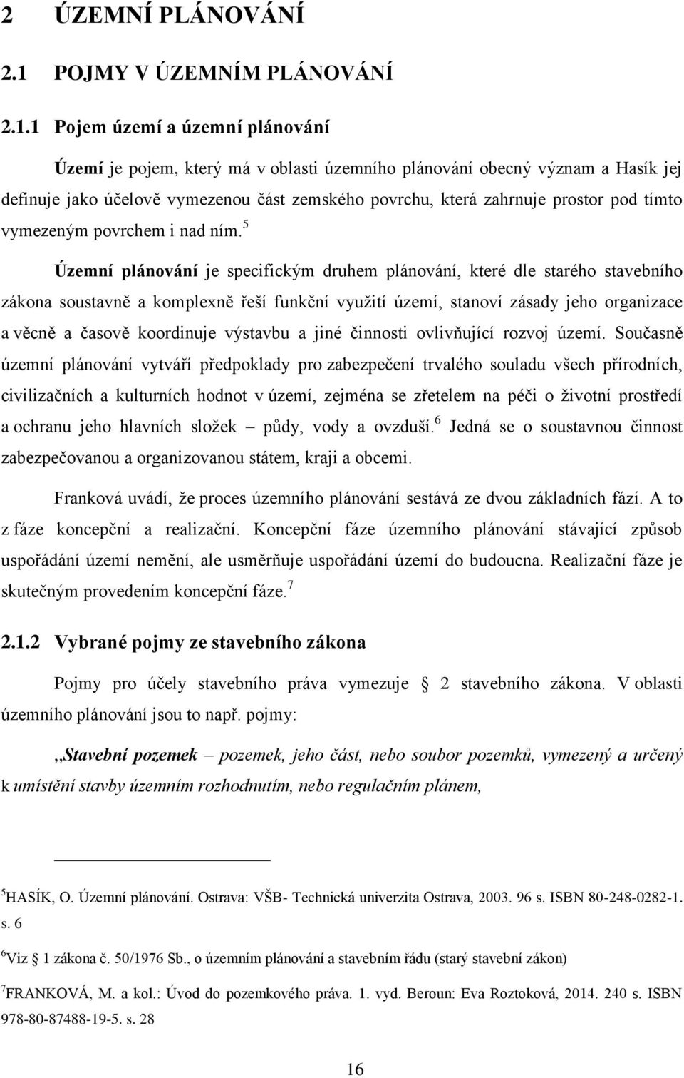 1 Pojem území a územní plánování Území je pojem, který má v oblasti územního plánování obecný význam a Hasík jej definuje jako účelově vymezenou část zemského povrchu, která zahrnuje prostor pod