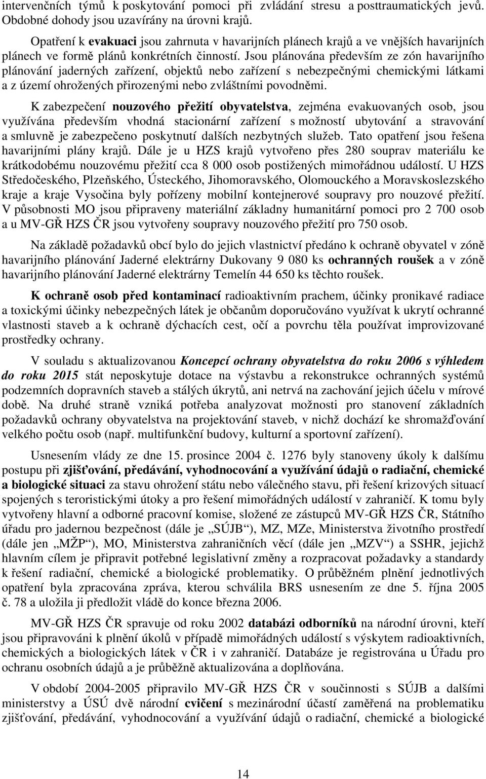 Jsou plánována především ze zón havarijního plánování jaderných zařízení, objektů nebo zařízení s nebezpečnými chemickými látkami a z území ohrožených přirozenými nebo zvláštními povodněmi.