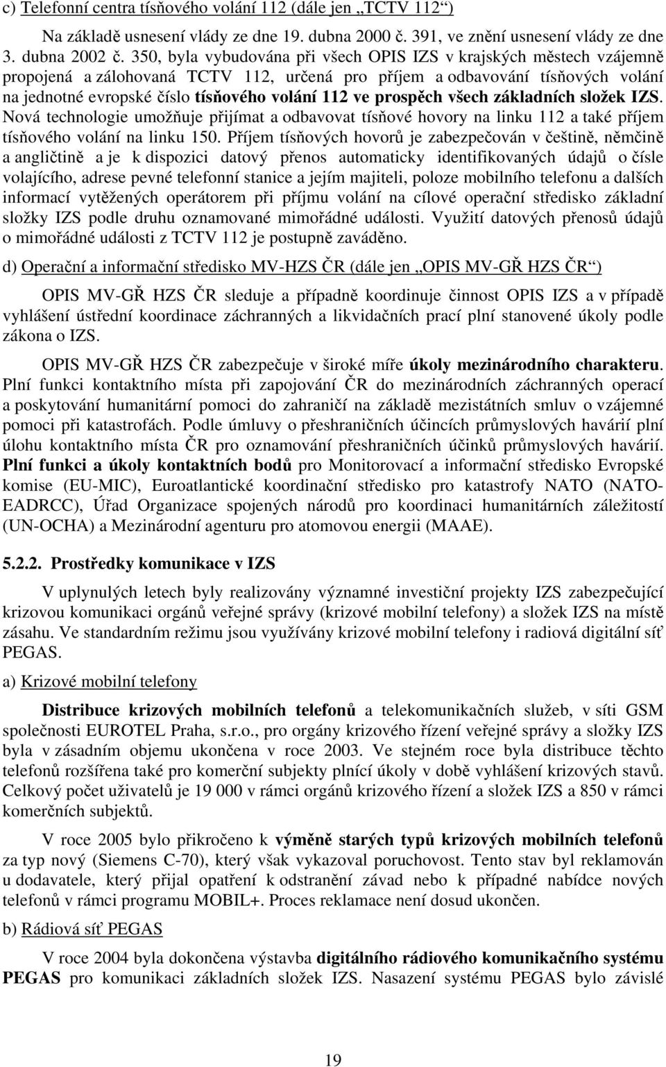 ve prospěch všech základních složek IZS. Nová technologie umožňuje přijímat a odbavovat tísňové hovory na linku 112 a také příjem tísňového volání na linku 150.