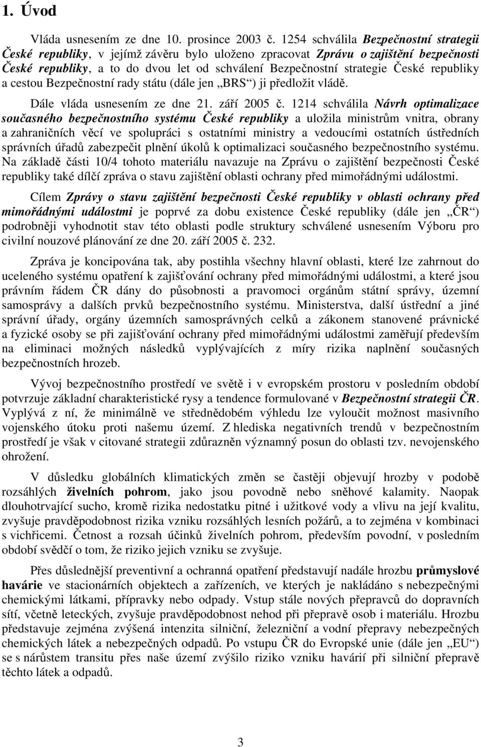 České republiky a cestou Bezpečnostní rady státu (dále jen BRS ) ji předložit vládě. Dále vláda usnesením ze dne 21. září 2005 č.