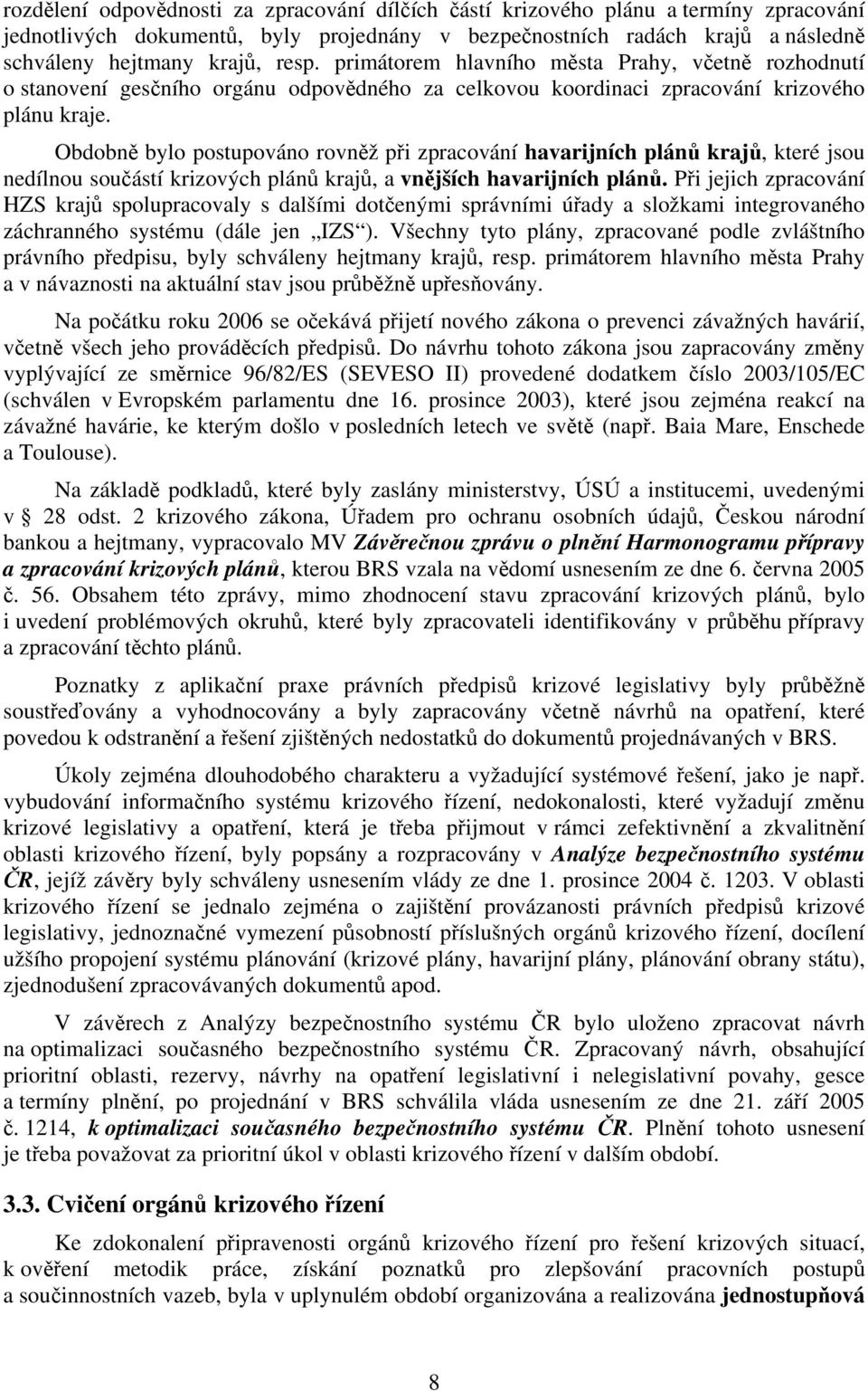 Obdobně bylo postupováno rovněž při zpracování havarijních plánů krajů, které jsou nedílnou součástí krizových plánů krajů, a vnějších havarijních plánů.